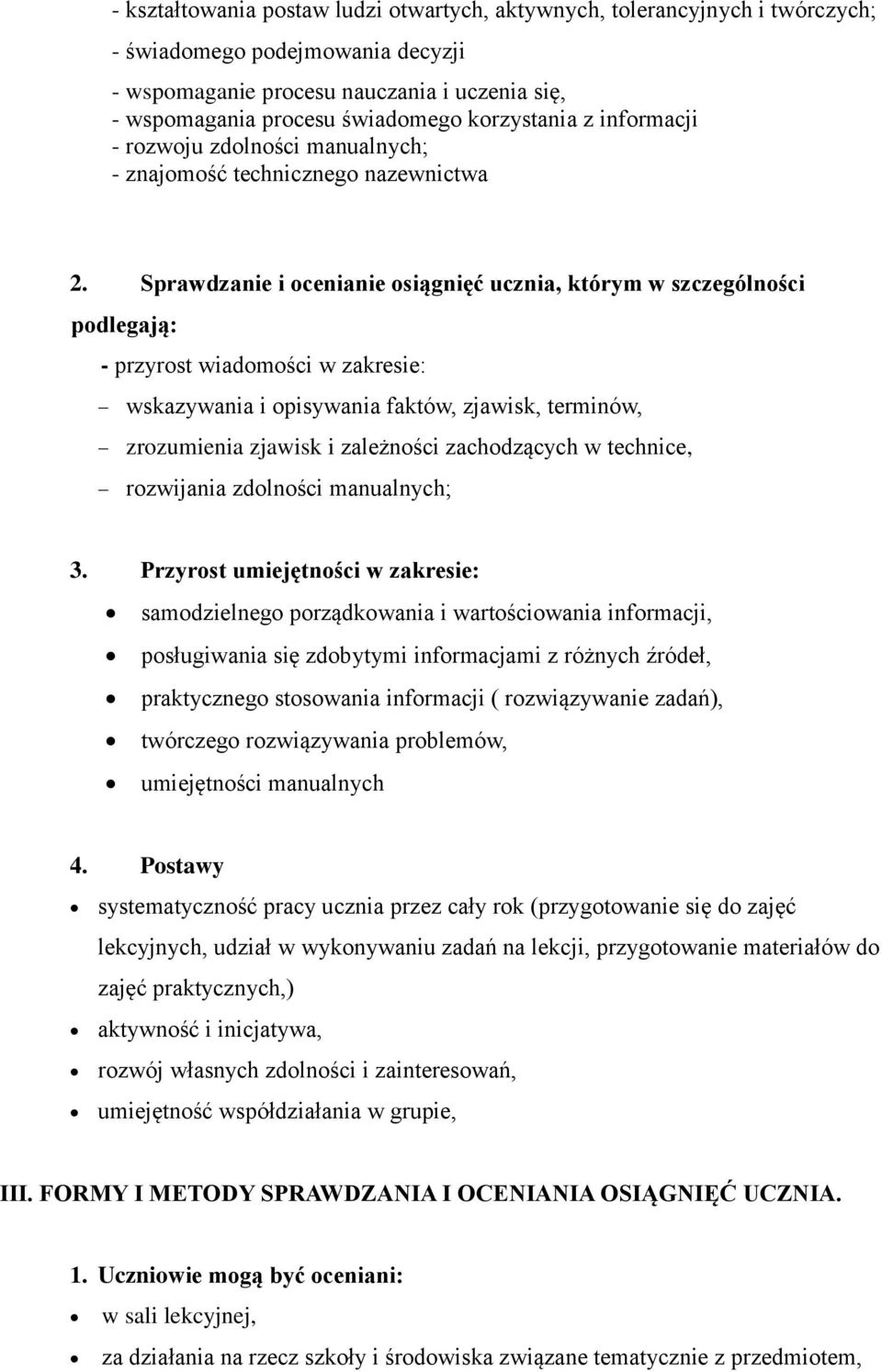 Sprawdzanie i ocenianie osiągnięć ucznia, którym w szczególności podlegają: - przyrost wiadomości w zakresie: wskazywania i opisywania faktów, zjawisk, terminów, zrozumienia zjawisk i zależności