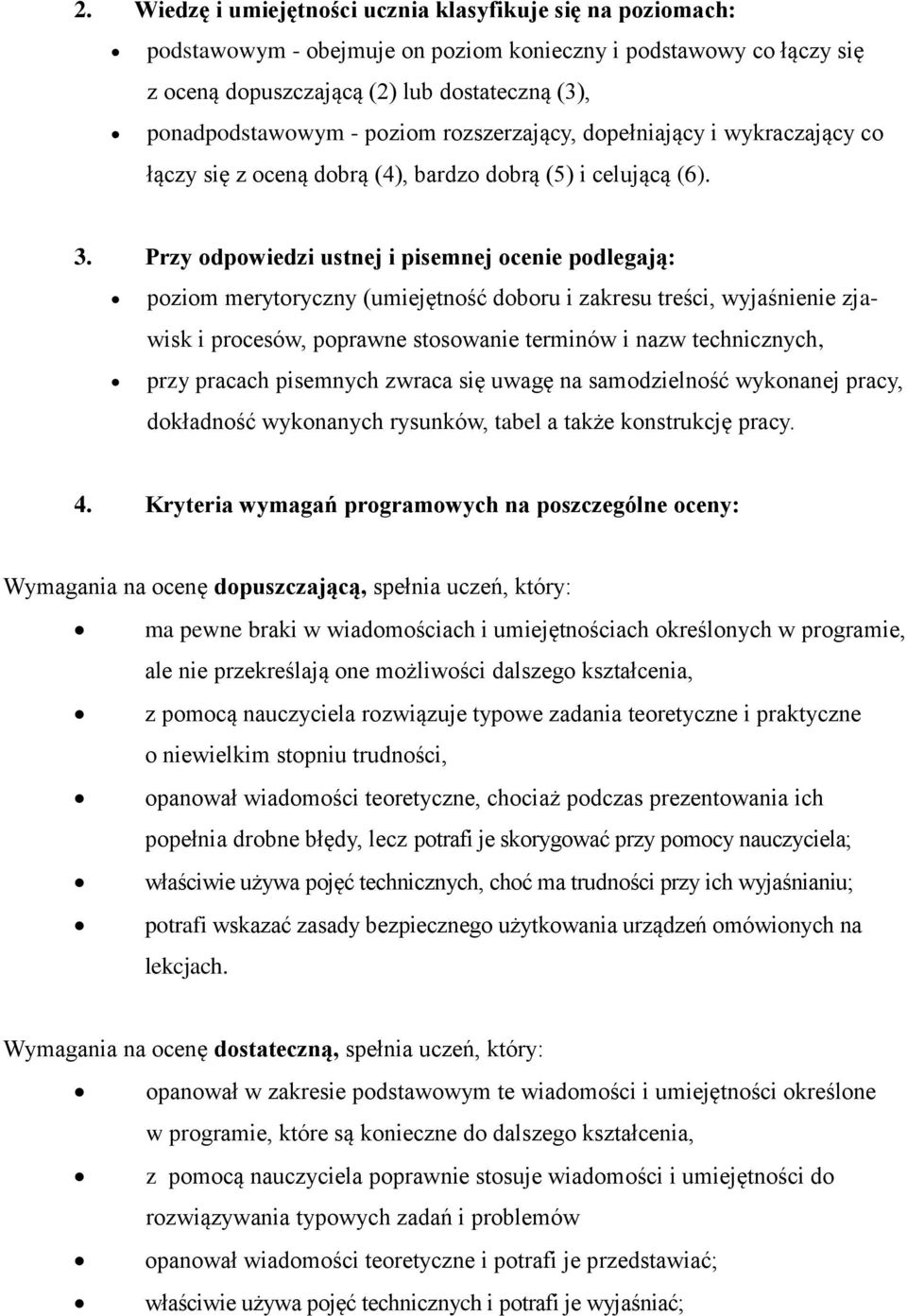 Przy odpowiedzi ustnej i pisemnej ocenie podlegają: poziom merytoryczny (umiejętność doboru i zakresu treści, wyjaśnienie zjawisk i procesów, poprawne stosowanie terminów i nazw technicznych, przy