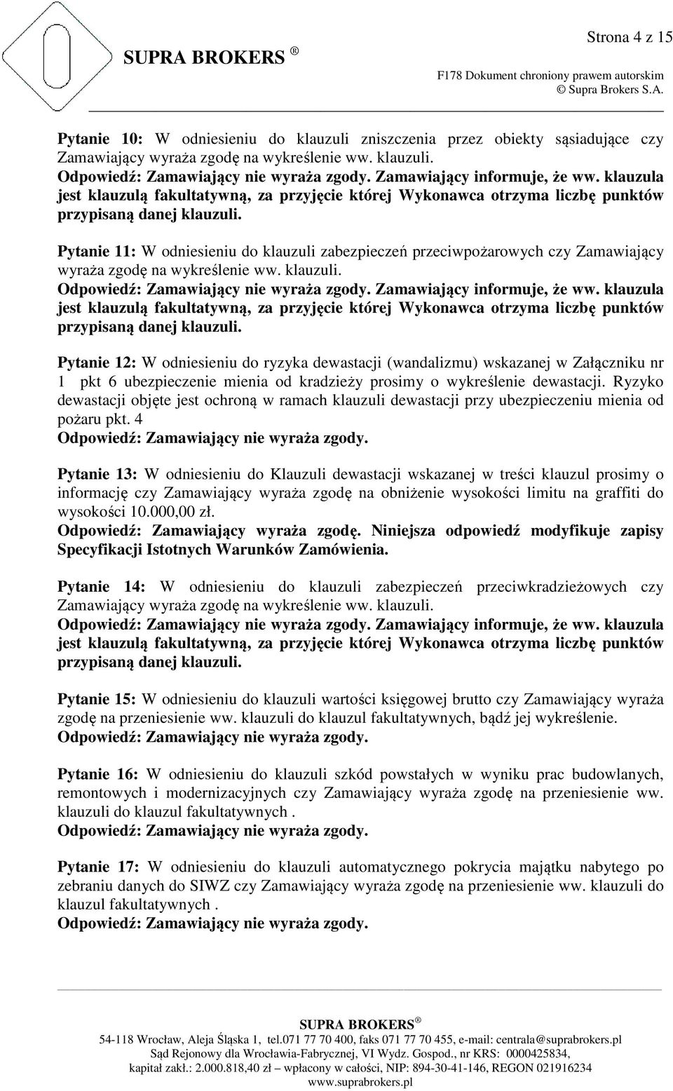 Pytanie 11: W odniesieniu do klauzuli zabezpieczeń przeciwpożarowych czy Zamawiający wyraża zgodę na wykreślenie ww. klauzuli. Zamawiający informuje, że ww.