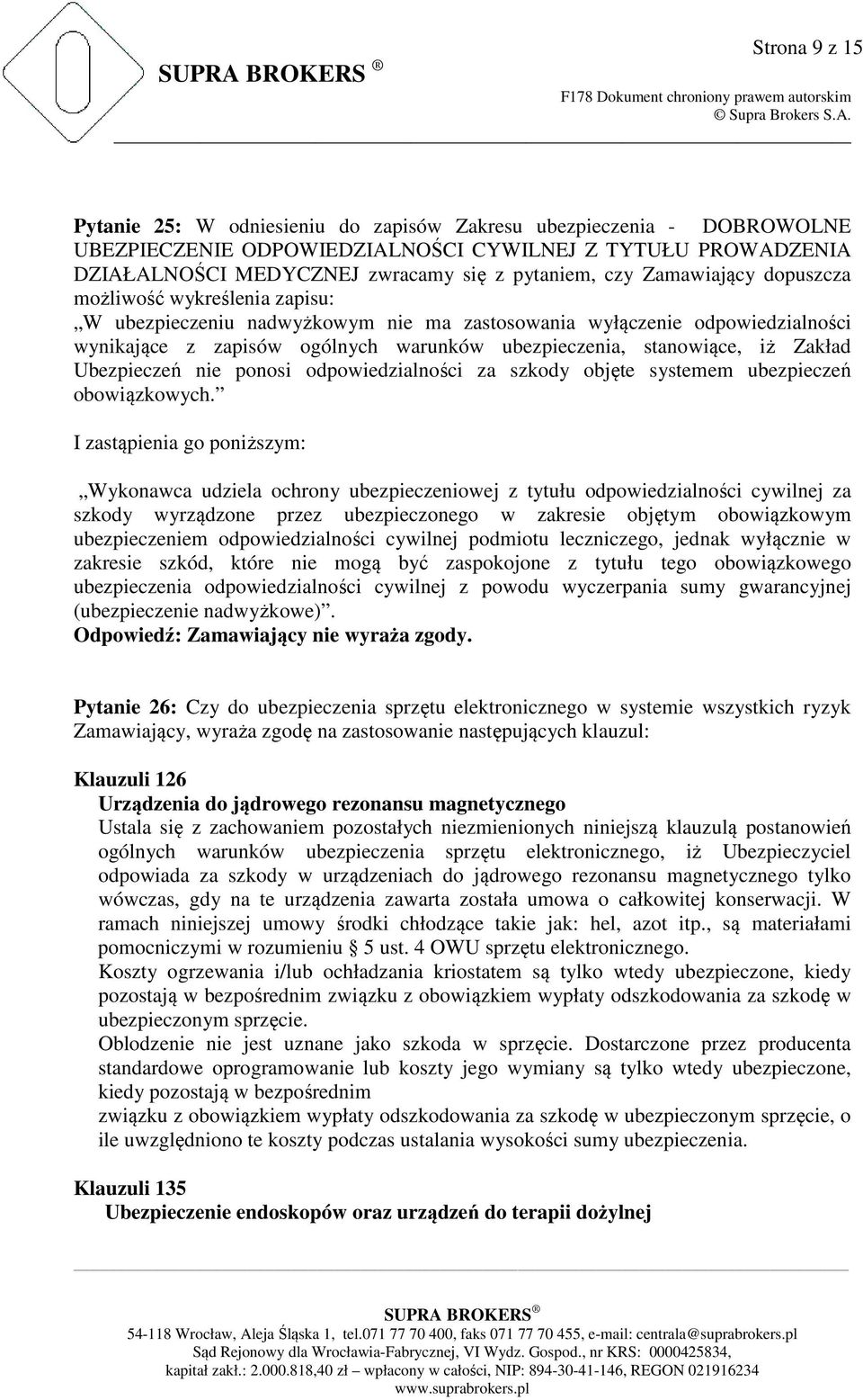 Zakład Ubezpieczeń nie ponosi odpowiedzialności za szkody objęte systemem ubezpieczeń obowiązkowych.