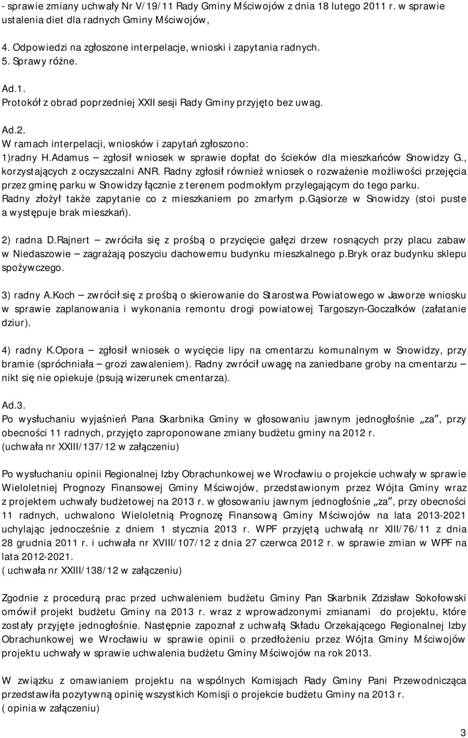 W ramach interpelacji, wniosków i zapytań zgłoszono: 1)radny H.Adamus zgłosił wniosek w sprawie dopłat do ścieków dla mieszkańców Snowidzy G., korzystających z oczyszczalni ANR.