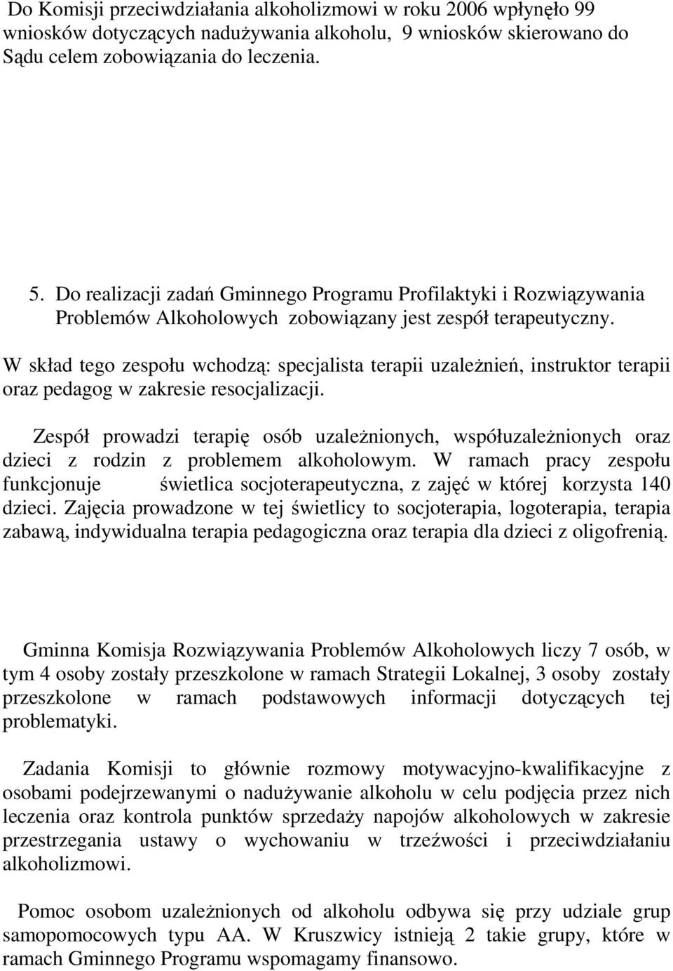 W skład tego zespołu wchodzą: specjalista terapii uzaleŝnień, instruktor terapii oraz pedagog w zakresie resocjalizacji.