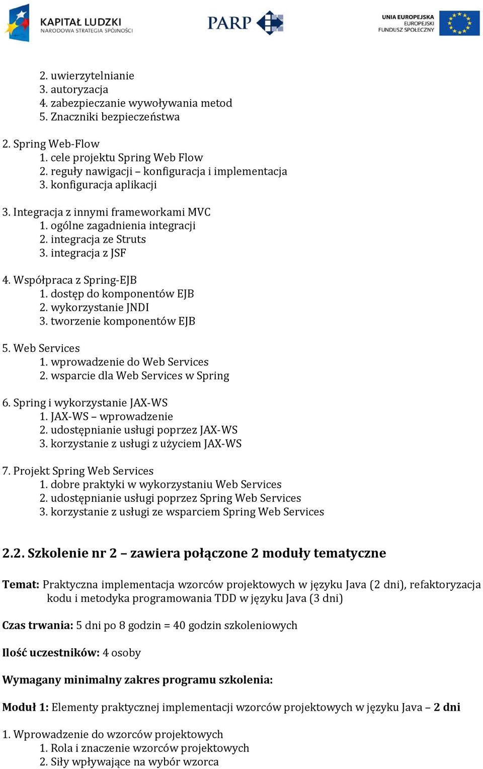 Współpraca z Spring EJB 1. dostęp do komponentów EJB 2. wykorzystanie JNDI 3. tworzenie komponentów EJB 5. Web Services 1. wprowadzenie do Web Services 2. wsparcie dla Web Services w Spring 6.