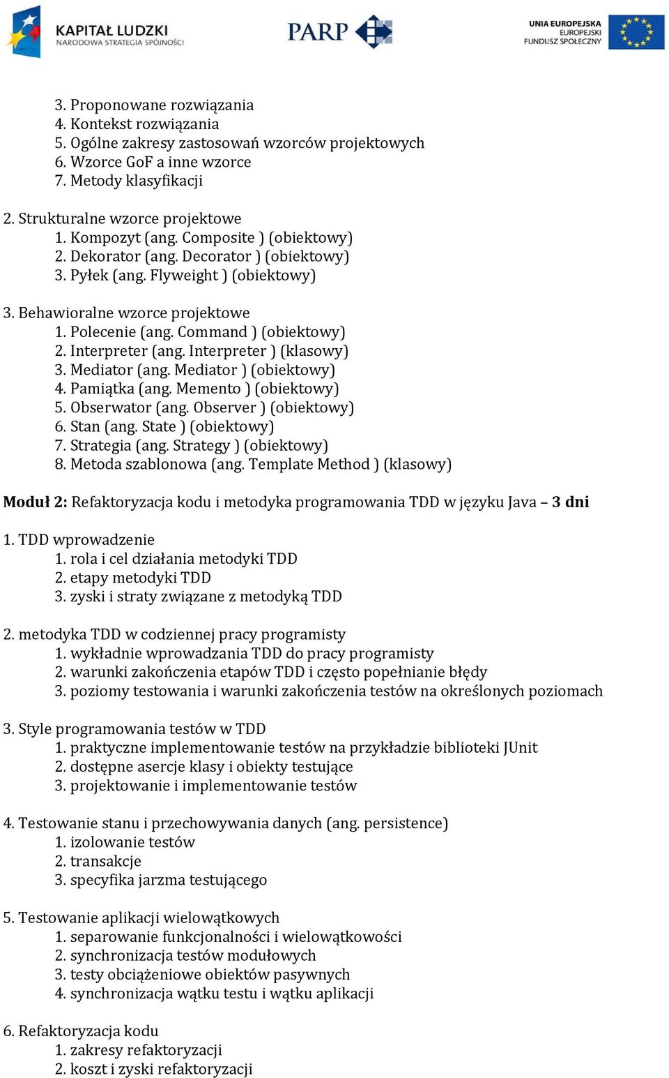 Interpreter (ang. Interpreter ) (klasowy) 3. Mediator (ang. Mediator ) (obiektowy) 4. Pamiątka (ang. Memento ) (obiektowy) 5. Obserwator (ang. Observer ) (obiektowy) 6. Stan (ang.