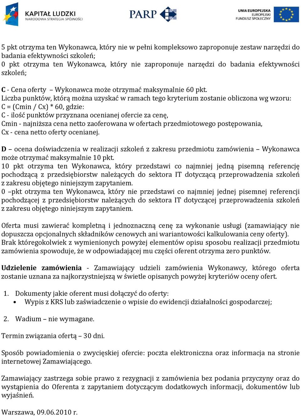 Liczba punktów, którą można uzyskać w ramach tego kryterium zostanie obliczona wg wzoru: C = (Cmin / Cx) * 60, gdzie: C ilość punktów przyznana ocenianej ofercie za cenę, Cmin najniższa cena netto