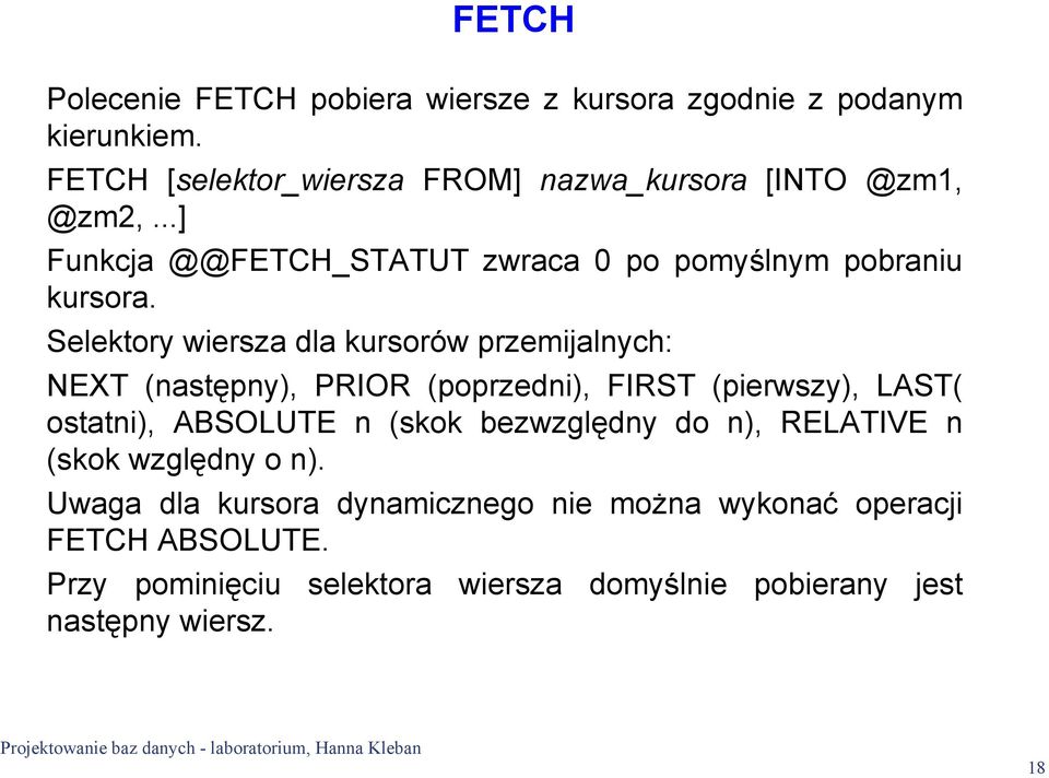 Selektory wiersza dla kursorów przemijalnych: NEXT (następny), PRIOR (poprzedni), FIRST (pierwszy), LAST( ostatni), ABSOLUTE n (skok