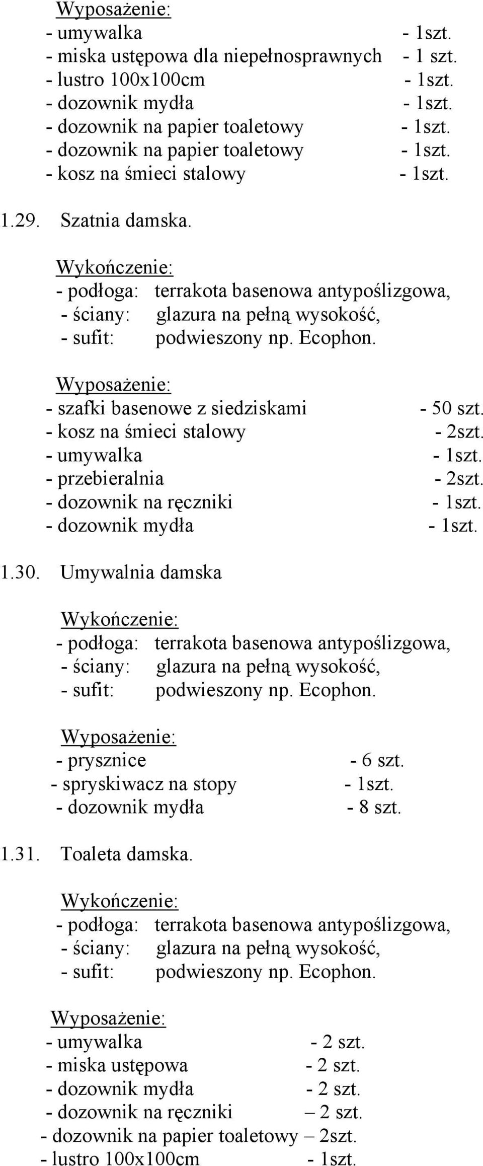 - kosz na śmieci stalowy - 2szt. - umywalka - 1szt. - przebieralnia - 2szt. - dozownik na ręczniki - 1szt. - dozownik mydła - 1szt. 1.30.