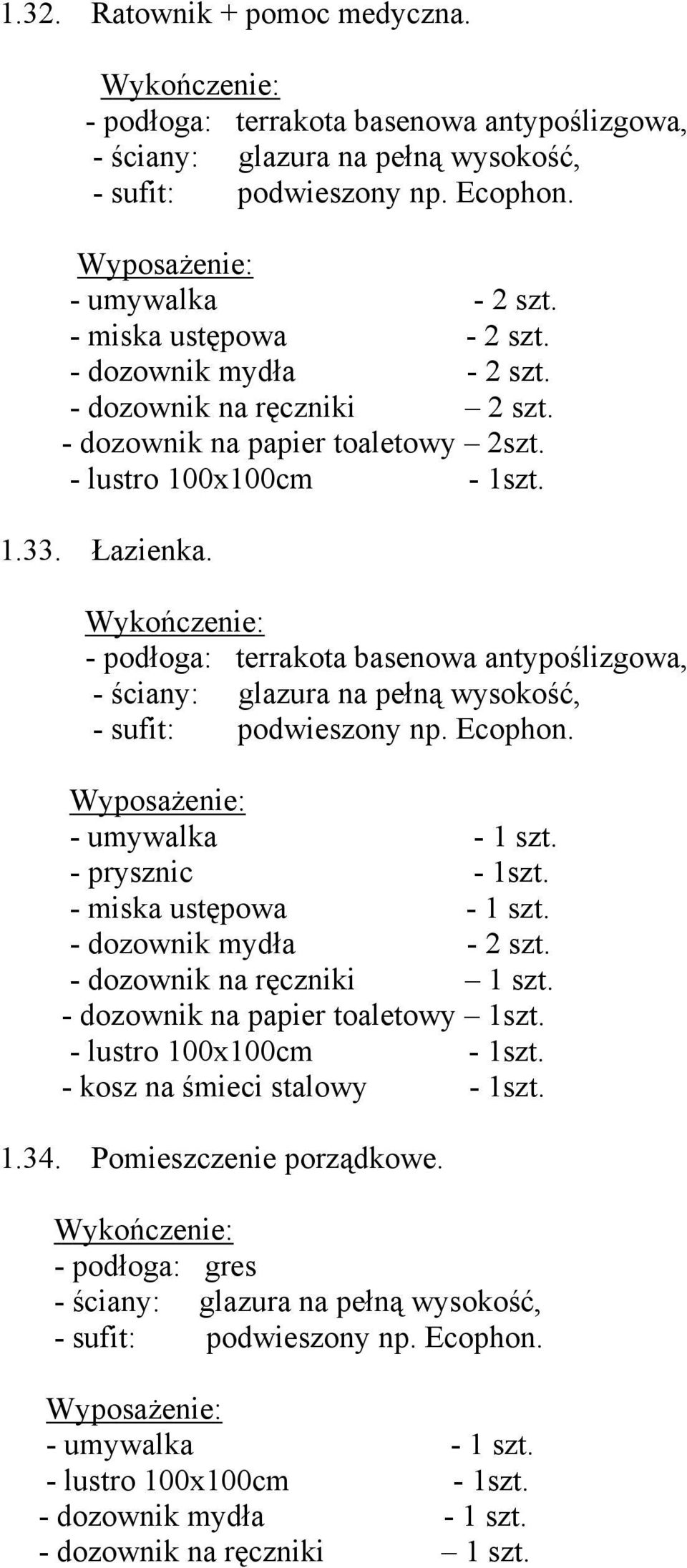 - prysznic - 1szt. - miska ustępowa - 1 szt. - dozownik mydła - 2 szt. - dozownik na ręczniki 1 szt.