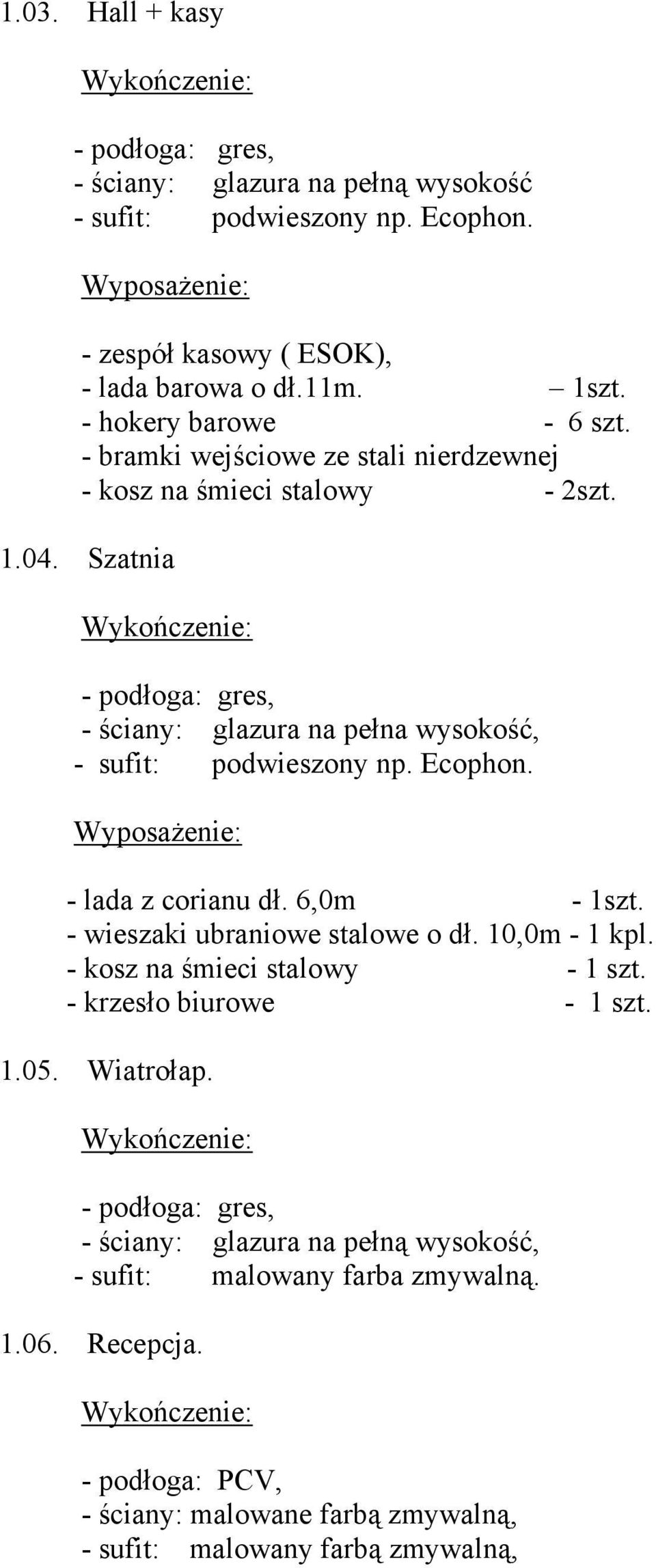 Szatnia - ściany: glazura na pełna wysokość, - lada z corianu dł. 6,0m - 1szt. - wieszaki ubraniowe stalowe o dł. 10,0m - 1 kpl.