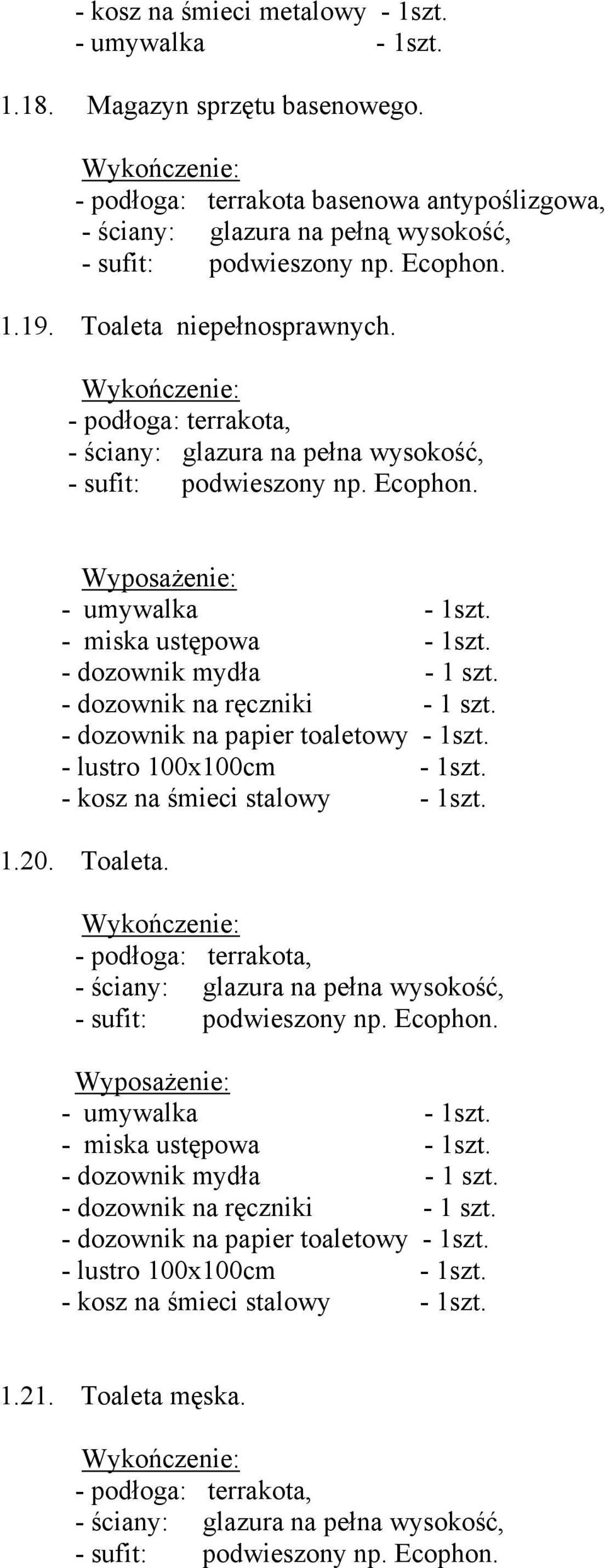 - dozownik na papier toaletowy - 1szt. - kosz na śmieci stalowy - 1szt. 1.20. Toaleta.  - dozownik na papier toaletowy - 1szt.