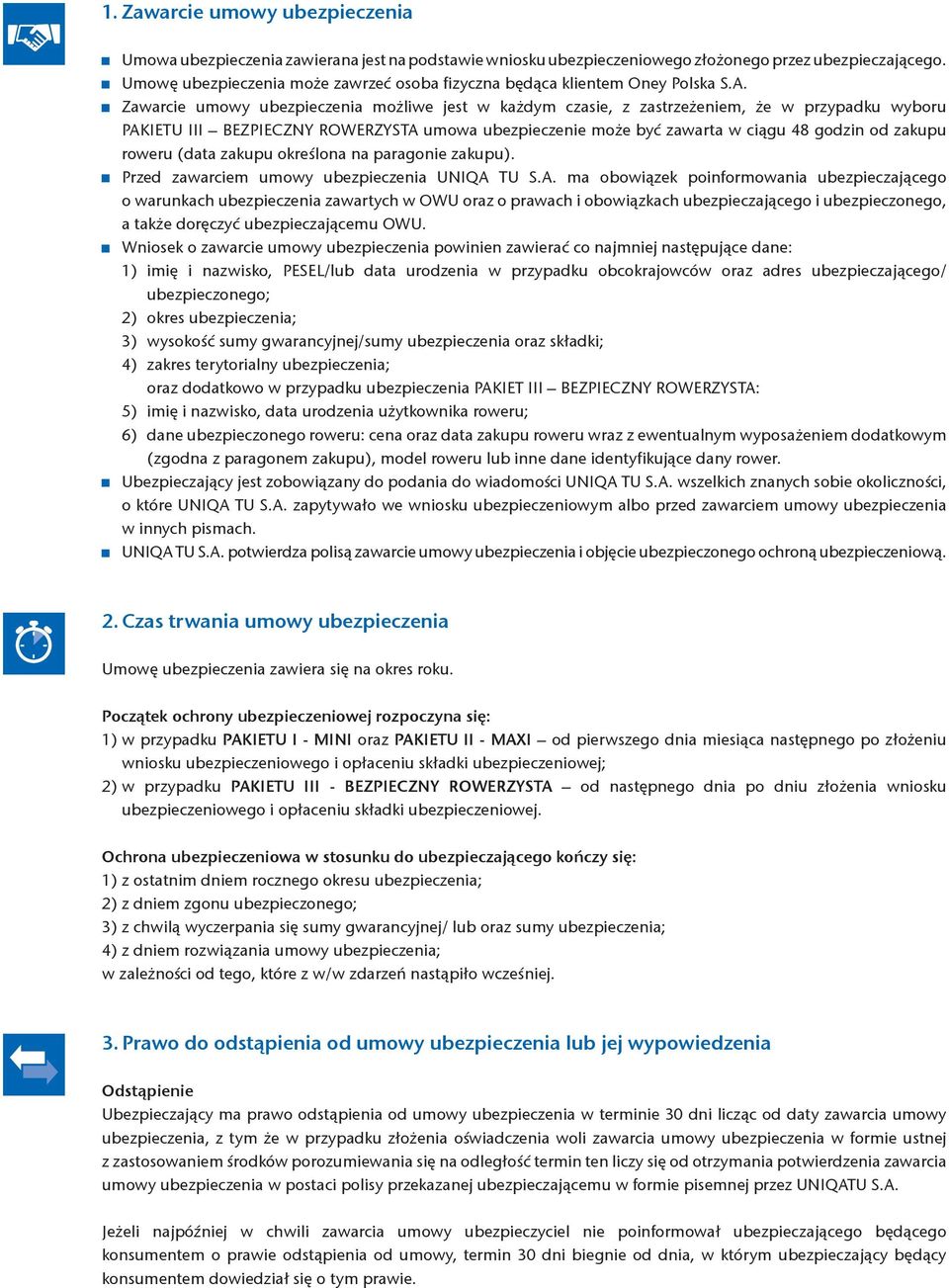 Zawarcie umowy ubezpieczenia możliwe jest w każdym czasie, z zastrzeżeniem, że w przypadku wyboru PAKIETU III BEZPIECZNY ROWERZYSTA umowa ubezpieczenie może być zawarta w ciągu 48 godzin od zakupu