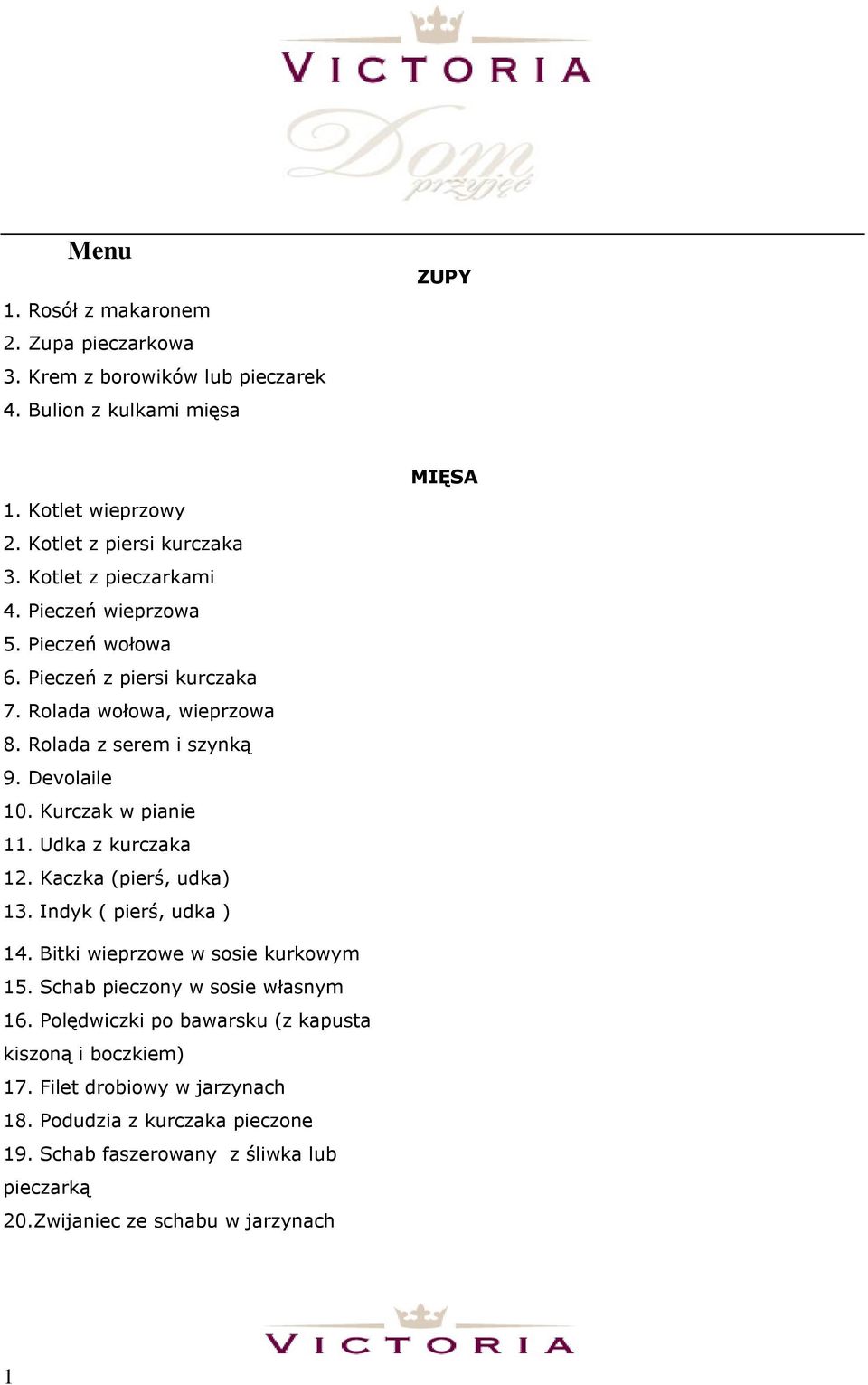 Kurczak w pianie 11. Udka z kurczaka 12. Kaczka (pierś, udka) 13. Indyk ( pierś, udka ) MIĘSA 14. Bitki wieprzowe w sosie kurkowym 15. Schab pieczony w sosie własnym 16.