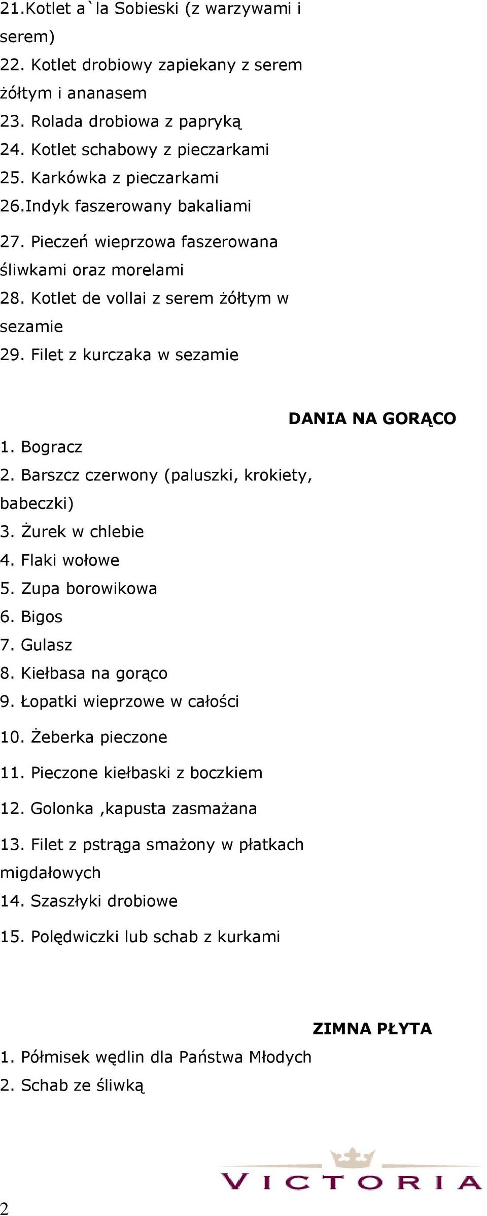 Barszcz czerwony (paluszki, krokiety, babeczki) 3. Żurek w chlebie 4. Flaki wołowe 5. Zupa borowikowa 6. Bigos 7. Gulasz 8. Kiełbasa na gorąco 9. Łopatki wieprzowe w całości 10. Żeberka pieczone 11.