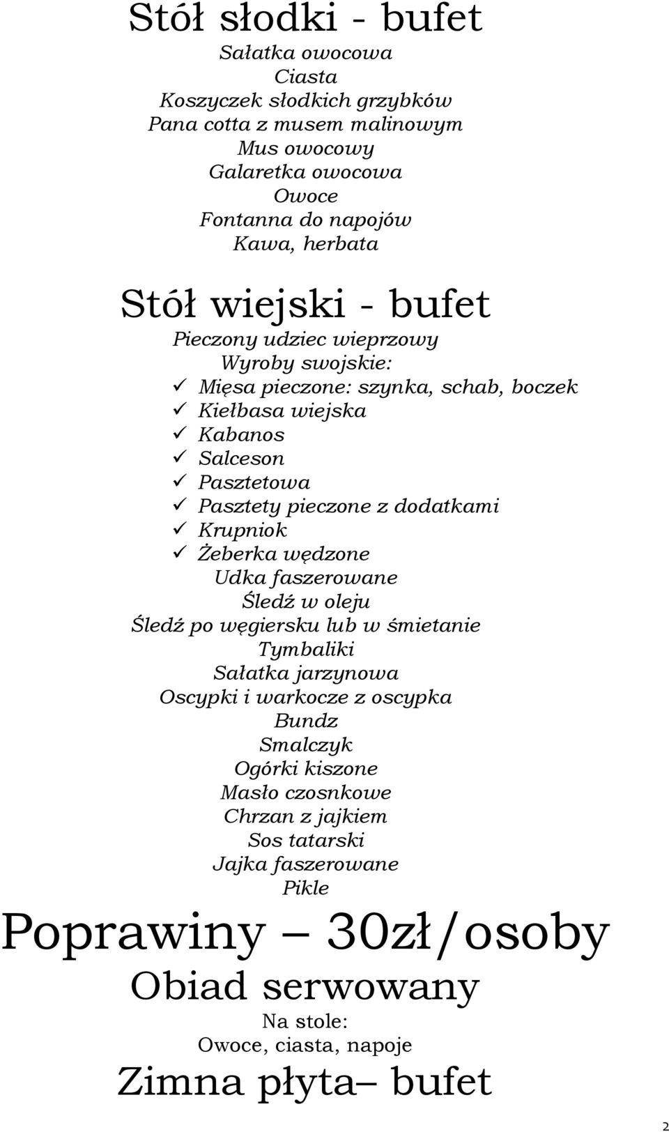 dodatkami Krupniok Żeberka wędzone Udka faszerowane Śledź w oleju Śledź po węgiersku lub w śmietanie Tymbaliki Sałatka jarzynowa Oscypki i warkocze z oscypka Bundz