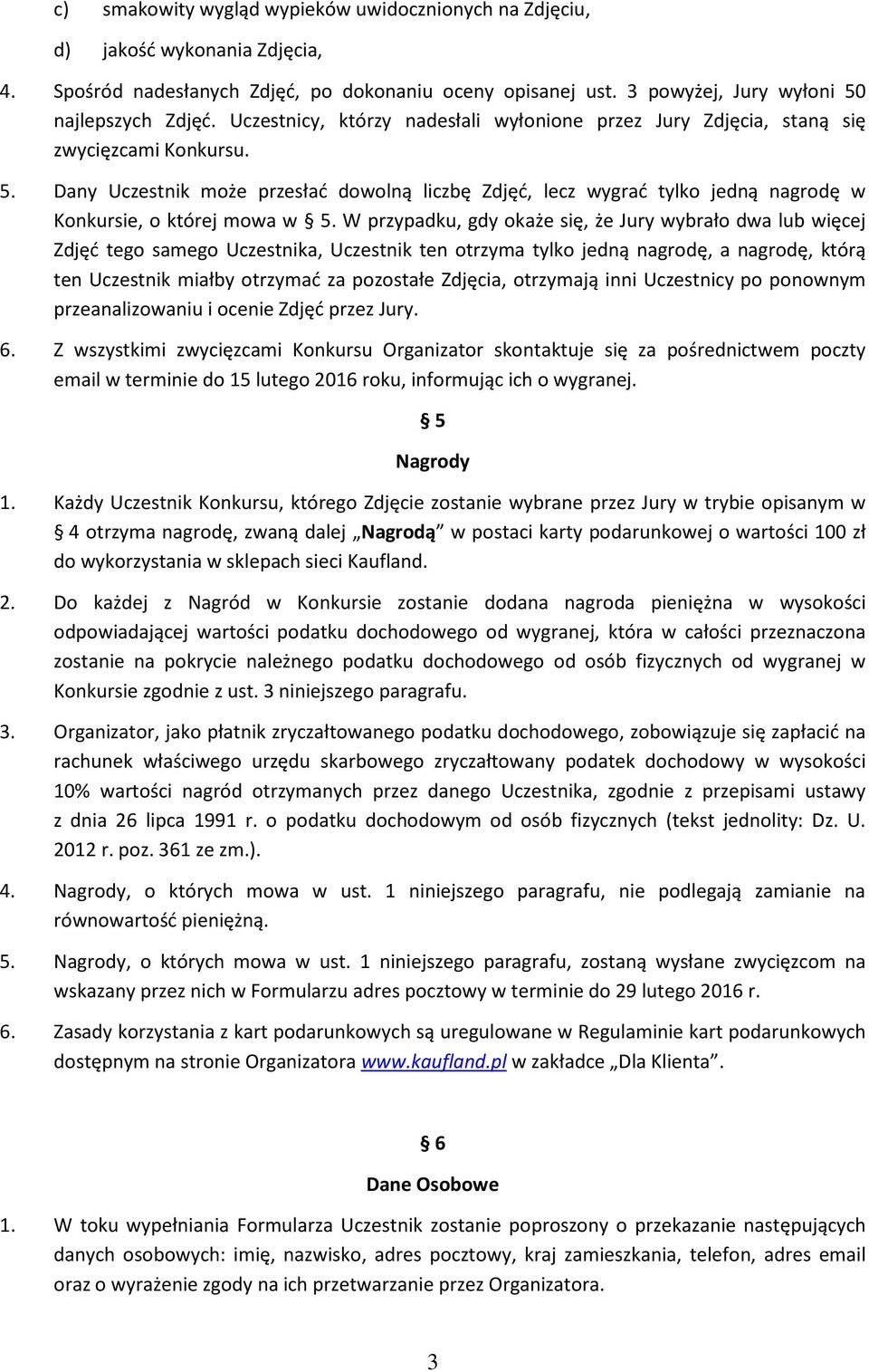 Dany Uczestnik może przesłać dowolną liczbę Zdjęć, lecz wygrać tylko jedną nagrodę w Konkursie, o której mowa w 5.