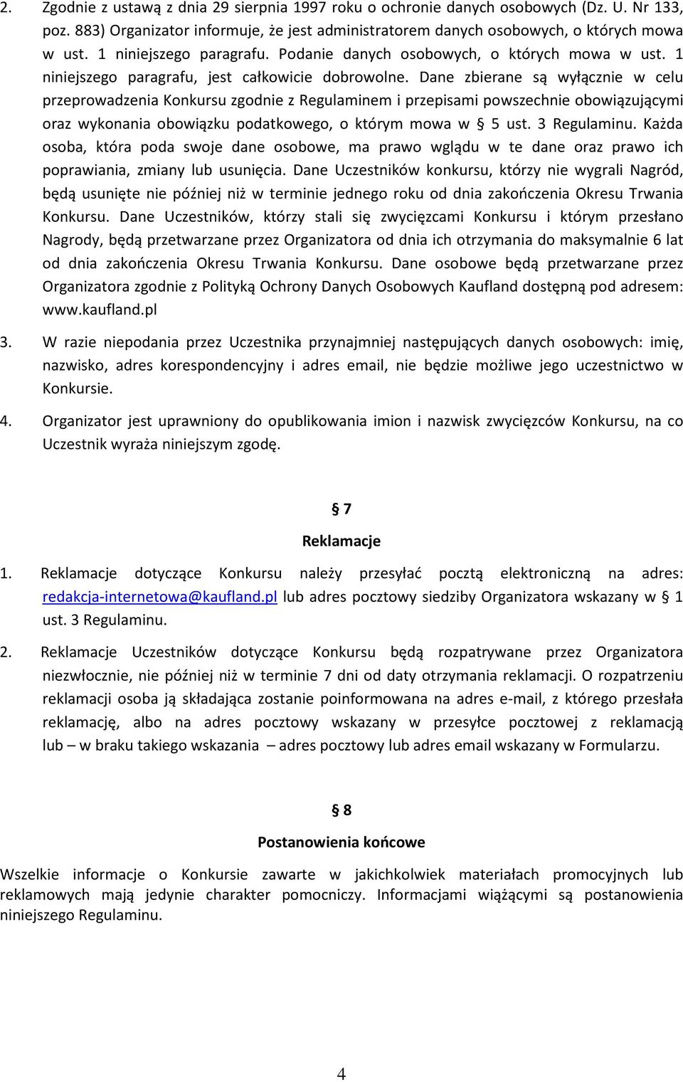 Dane zbierane są wyłącznie w celu przeprowadzenia Konkursu zgodnie z Regulaminem i przepisami powszechnie obowiązującymi oraz wykonania obowiązku podatkowego, o którym mowa w 5 ust. 3 Regulaminu.