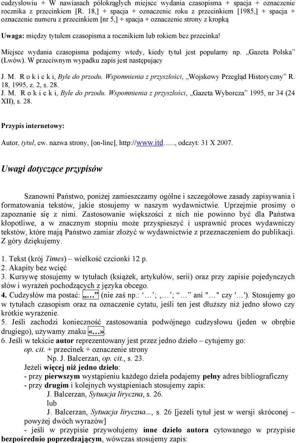 przecinka! Miejsce wydania czasopisma podajemy wtedy, kiedy tytuł jest popularny np. Gazeta Polska (Lwów). W przeciwnym wypadku zapis jest następujący J. M. R o k i c k i, Byle do przodu.
