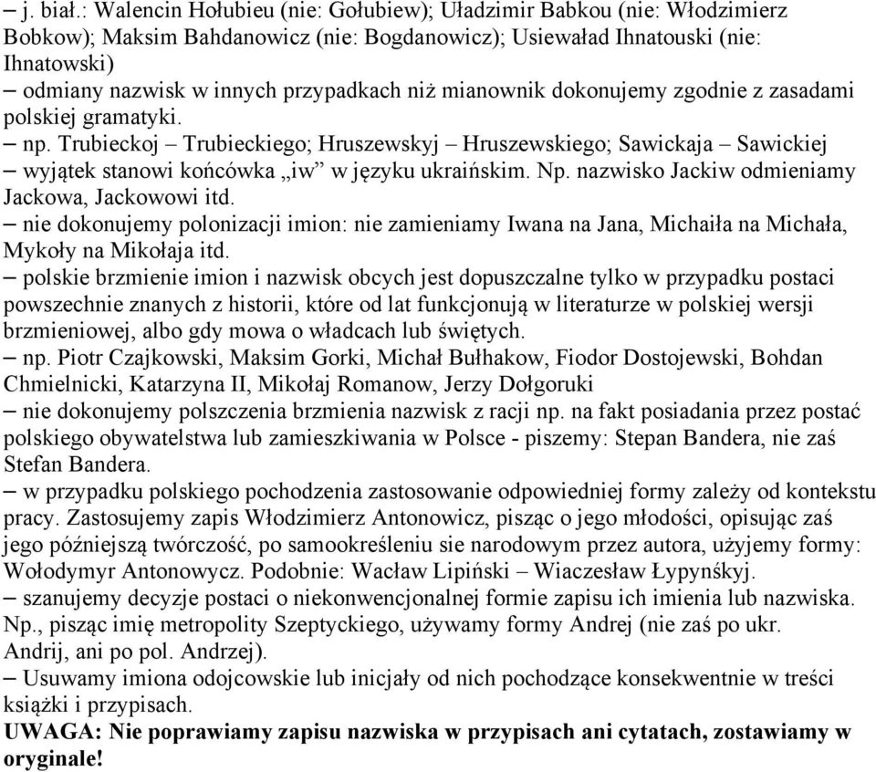 mianownik dokonujemy zgodnie z zasadami polskiej gramatyki. np. Trubieckoj Trubieckiego; Hruszewskyj Hruszewskiego; Sawickaja Sawickiej wyjątek stanowi końcówka iw w języku ukraińskim.