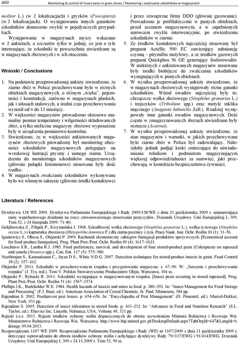 Występowanie w magazynach myszy wskazano w 2 ankietach, a szczurów tylko w jednej, co jest o tyle interesujące, że szkodniki te powszechnie stwierdzane są w magazynach zbożowych i w ich otoczeniu.