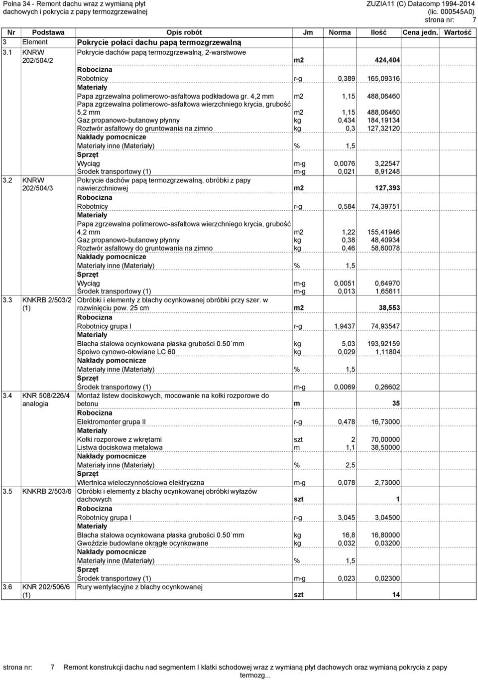 4,2 mm m2 1,15 488,06460 Papa zgrzewalna polimerowo-asfaltowa wierzchniego krycia, grubość 5,2 mm m2 1,15 488,06460 Gaz propanowo-butanowy płynny kg 0,434 184,19134 Roztwór asfaltowy do gruntowania