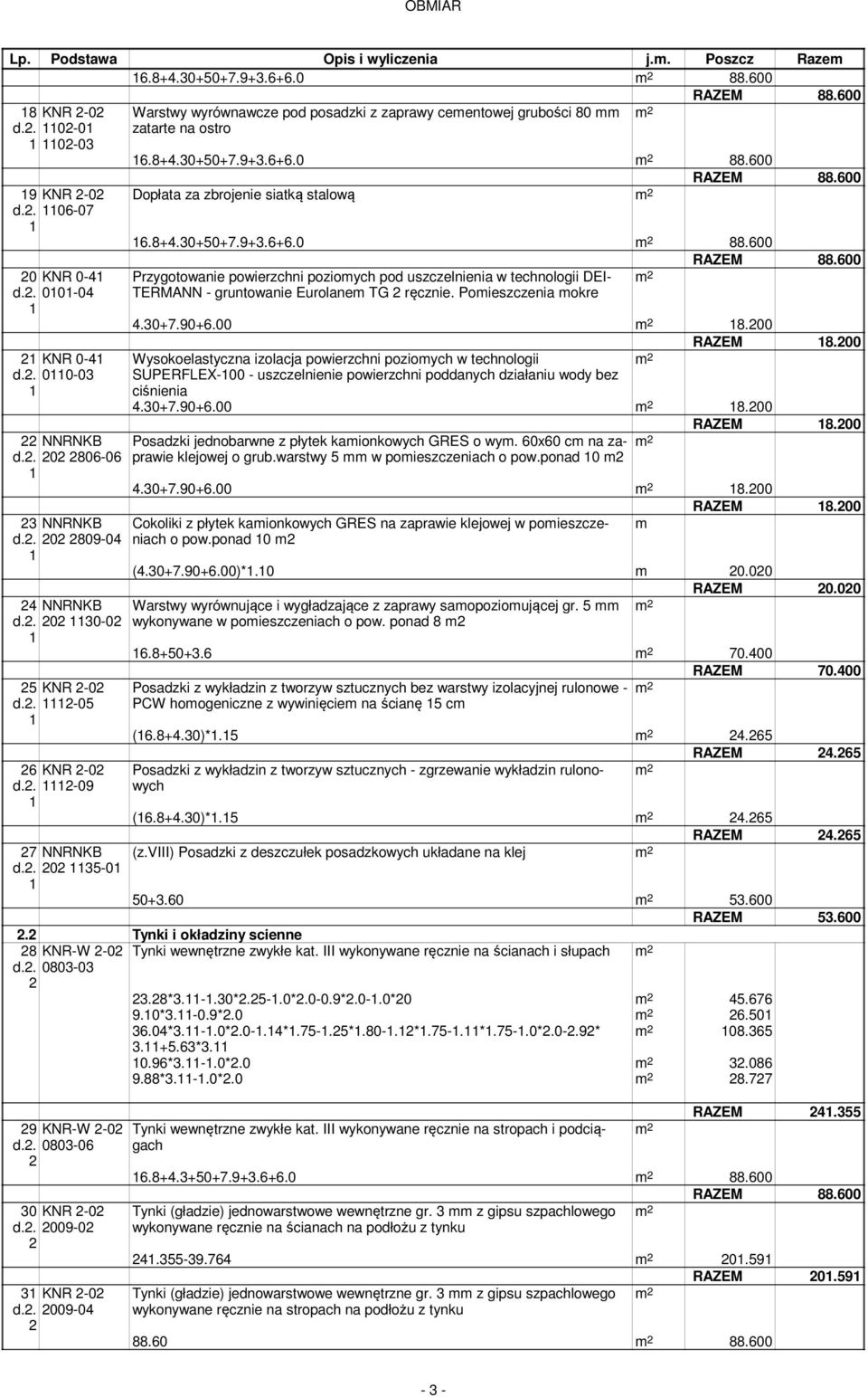 600 Dopłata za zbrojenie siatką stalową 6.8+4.30+50+7.9+3.6+6.0 88.600 Przygotowanie powierzchni pozioych pod uszczelnienia w technologii DEI- TERMANN - gruntowanie Eurolane TG ręcznie.