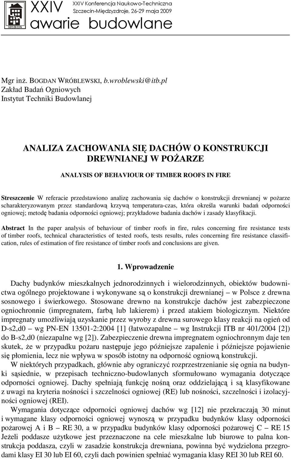 przedstawiono analizę zachowania się dachów o konstrukcji drewnianej w poŝarze scharakteryzowanym przez standardową krzywą temperatura-czas, która określa warunki badań odporności ogniowej; metodę