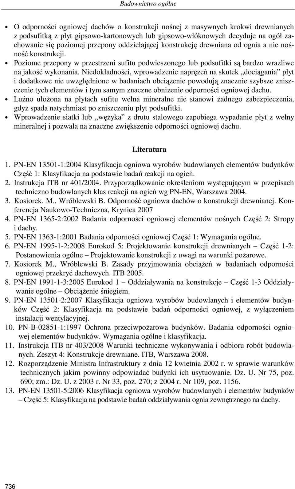 Niedokładności, wprowadzenie napręŝeń na skutek dociągania płyt i dodatkowe nie uwzględnione w badaniach obciąŝenie powodują znacznie szybsze zniszczenie tych elementów i tym samym znaczne obniŝenie