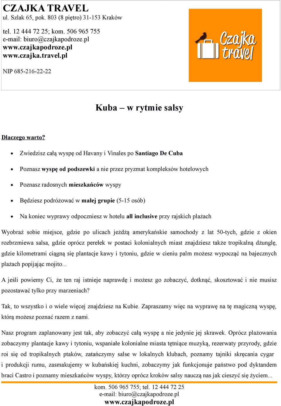 grupie (5-15 osób) Na koniec wyprawy odpoczniesz w hotelu all inclusive przy rajskich plażach Wyobraź sobie miejsce, gdzie po ulicach jeżdżą amerykańskie samochody z lat 50-tych, gdzie z okien