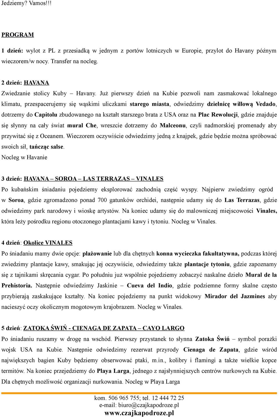 Już pierwszy dzień na Kubie pozwoli nam zasmakować lokalnego klimatu, przespacerujemy się wąskimi uliczkami starego miasta, odwiedzimy dzielnicę willową Vedado, dotrzemy do Capitolu zbudowanego na