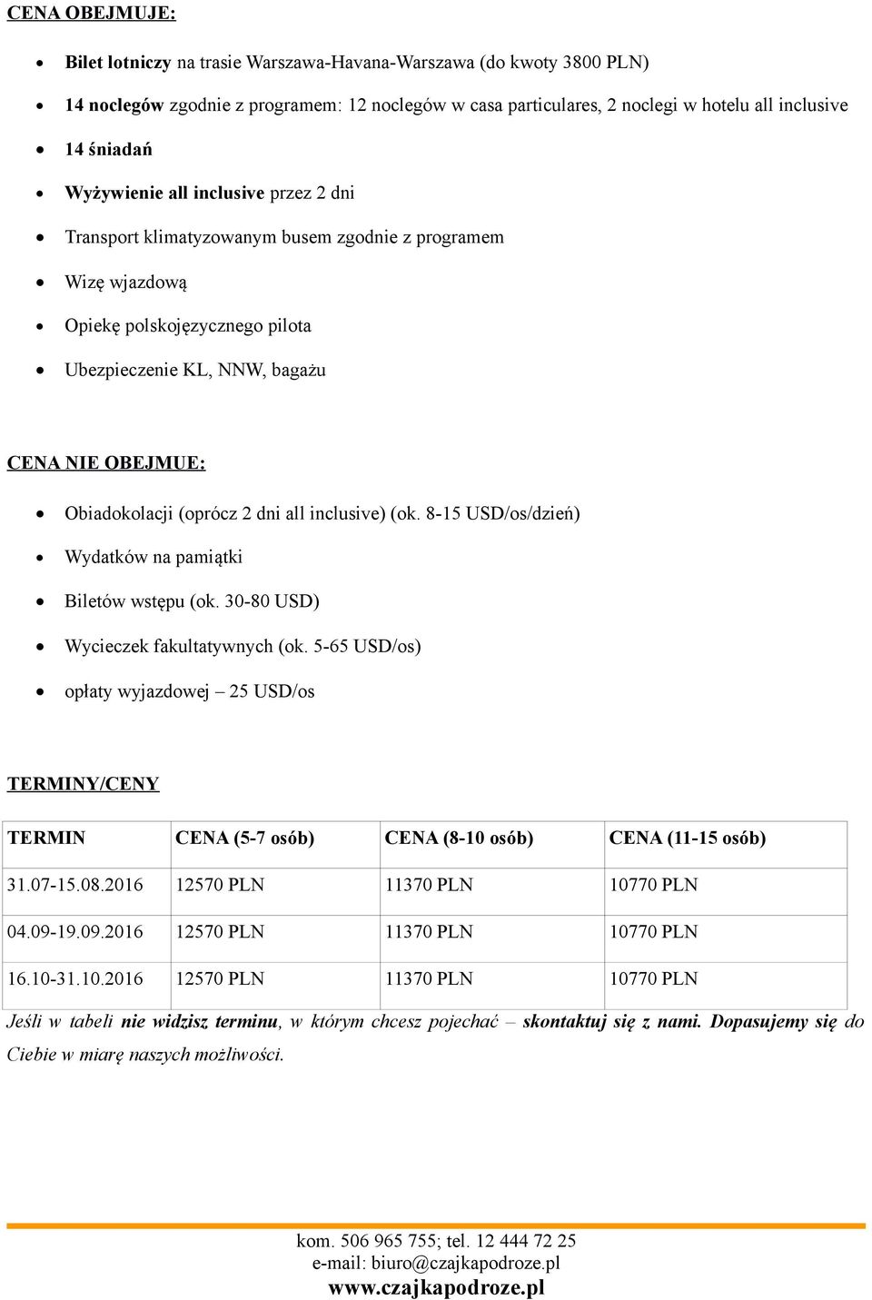 (oprócz 2 dni all inclusive) (ok. 8-15 USD/os/dzień) Wydatków na pamiątki Biletów wstępu (ok. 30-80 USD) Wycieczek fakultatywnych (ok.
