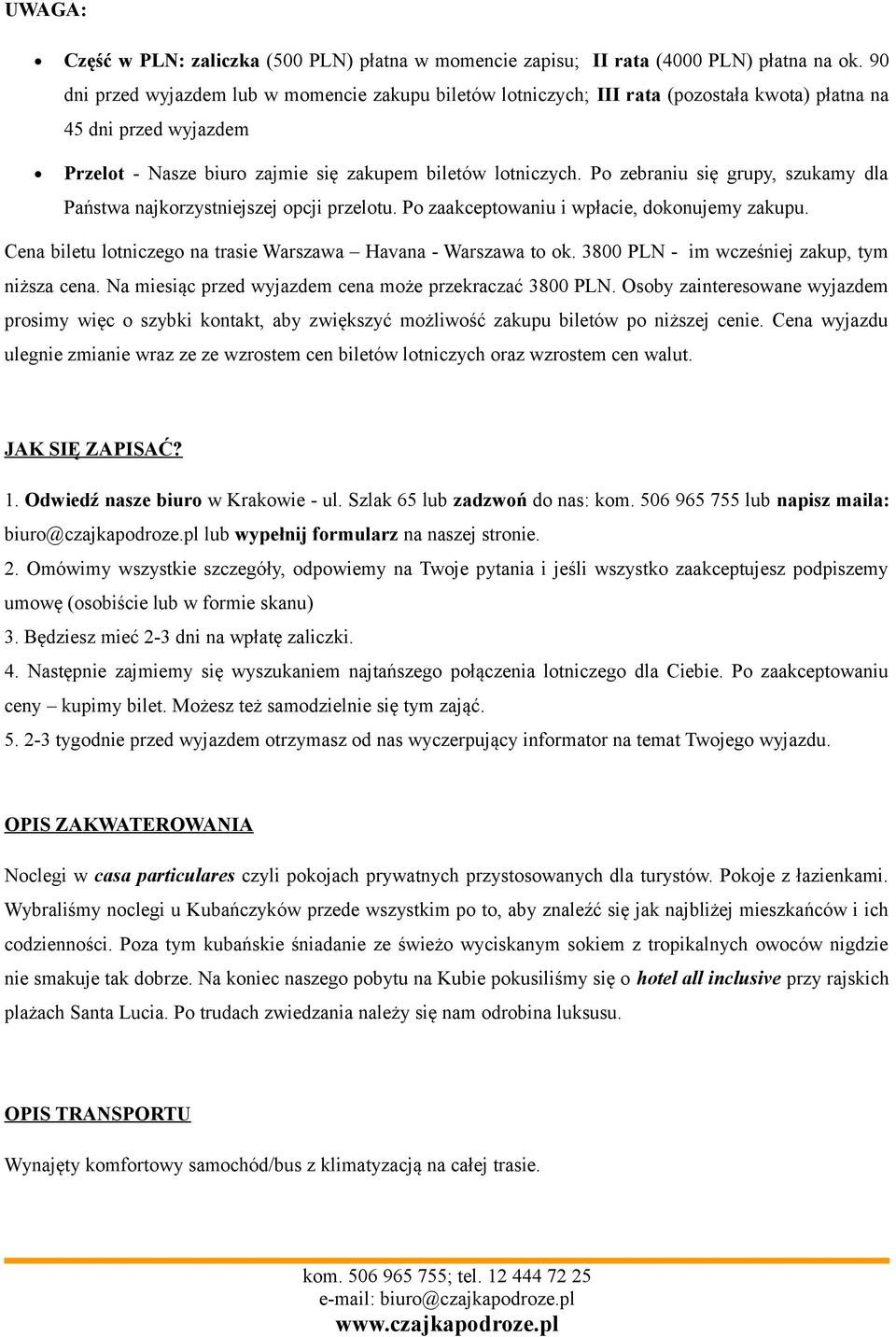 Po zebraniu się grupy, szukamy dla Państwa najkorzystniejszej opcji przelotu. Po zaakceptowaniu i wpłacie, dokonujemy zakupu. Cena biletu lotniczego na trasie Warszawa Havana - Warszawa to ok.