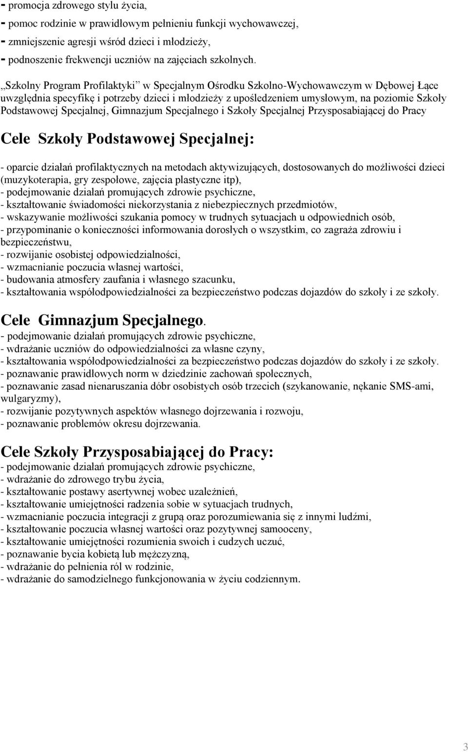 Szkolny Program Profilaktyki w Specjalnym Ośrodku Szkolno-Wychowawczym w Dębowej Łące uwzględnia specyfikę i potrzeby dzieci i młodzieży z upośledzeniem umysłowym, na poziomie Szkoły Podstawowej