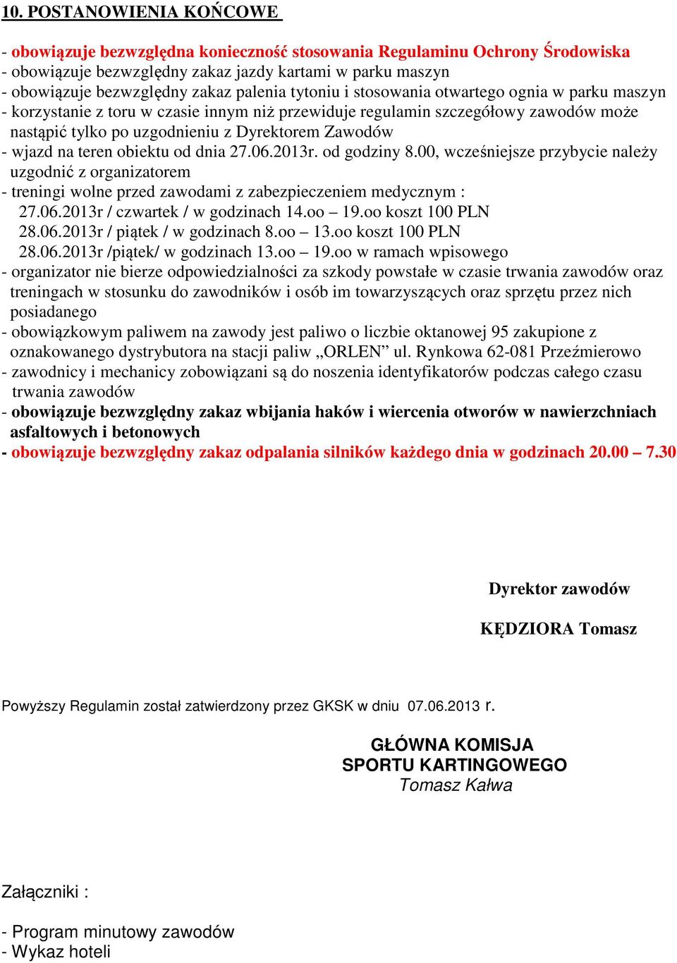 wjazd na teren obiektu od dnia 27.06.2013r. od godziny 8.00, wcześniejsze przybycie należy uzgodnić z organizatorem - treningi wolne przed zawodami z zabezpieczeniem medycznym : 27.06.2013r / czwartek / w godzinach 14.