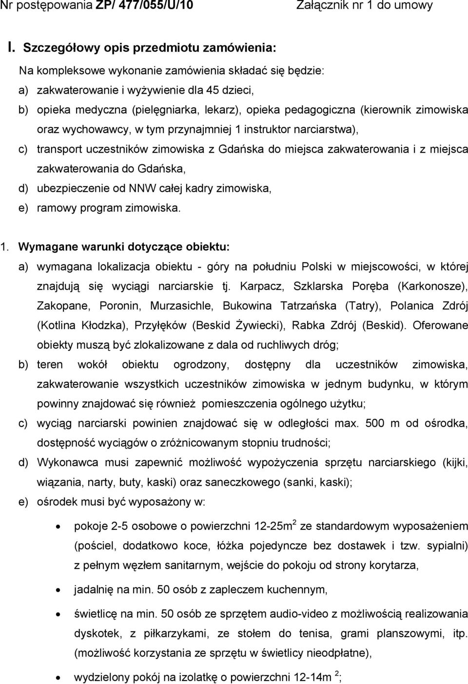 pedagogiczna (kierownik zimowiska oraz wychowawcy, w tym przynajmniej 1 instruktor narciarstwa), c) transport uczestników zimowiska z Gdańska do miejsca zakwaterowania i z miejsca zakwaterowania do