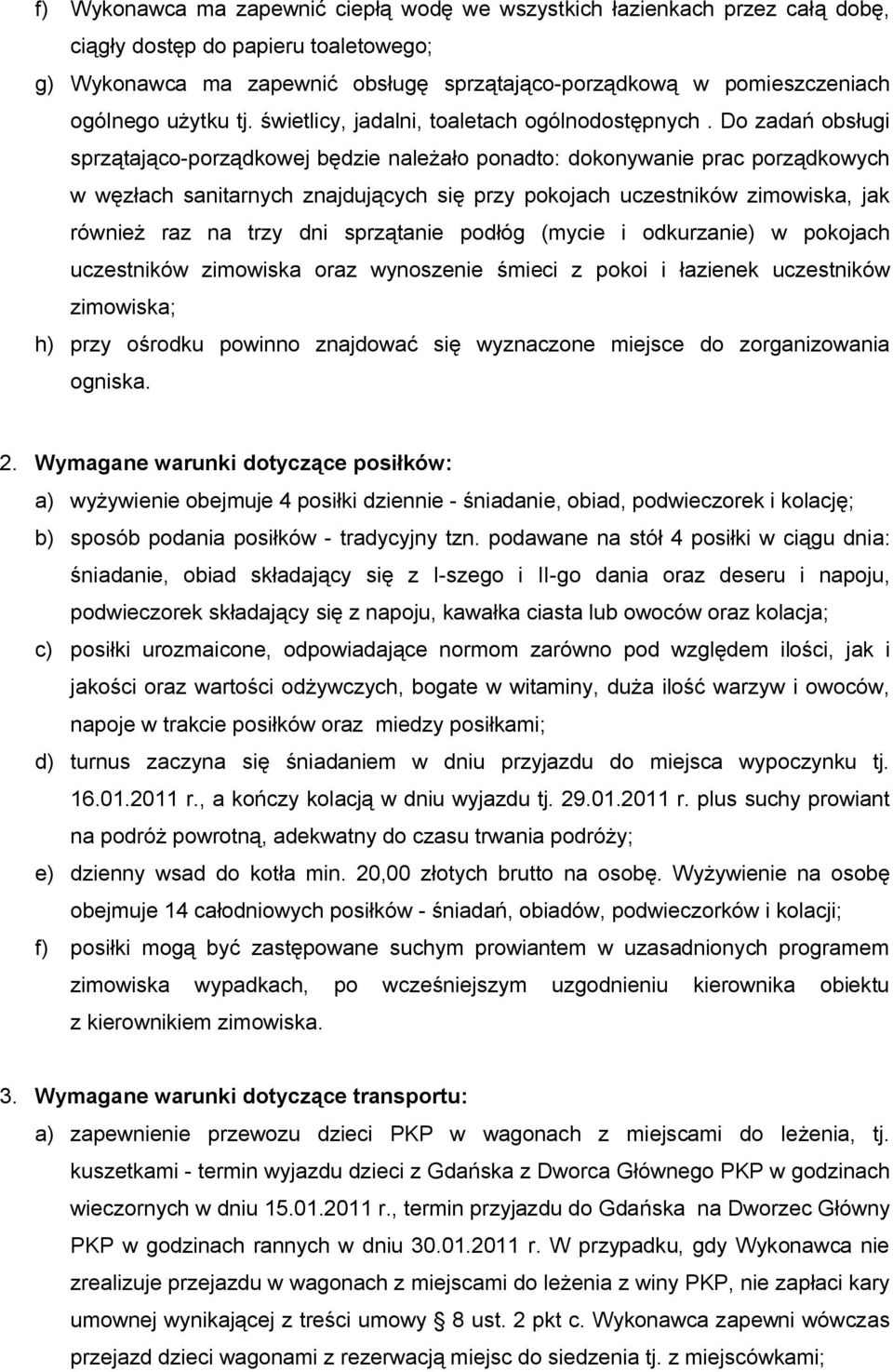 Do zadań obsługi sprzątająco-porządkowej będzie należało ponadto: dokonywanie prac porządkowych w węzłach sanitarnych znajdujących się przy pokojach uczestników zimowiska, jak również raz na trzy dni