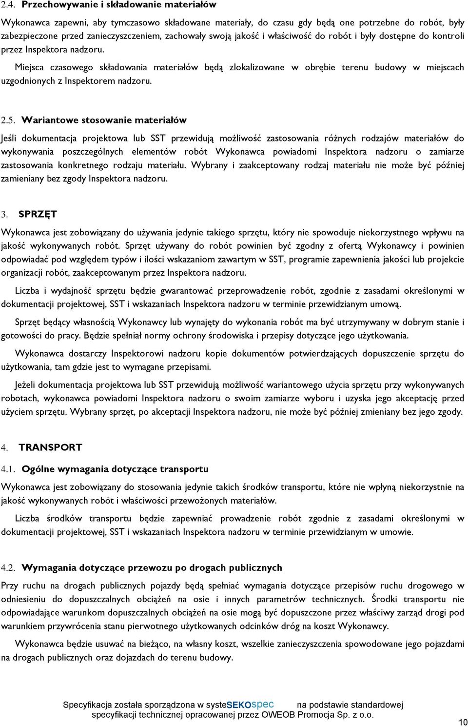 Miejsca czasowego składowania materiałów będą zlokalizowane w obrębie terenu budowy w miejscach uzgodnionych z Inspektorem nadzoru. 2.5.