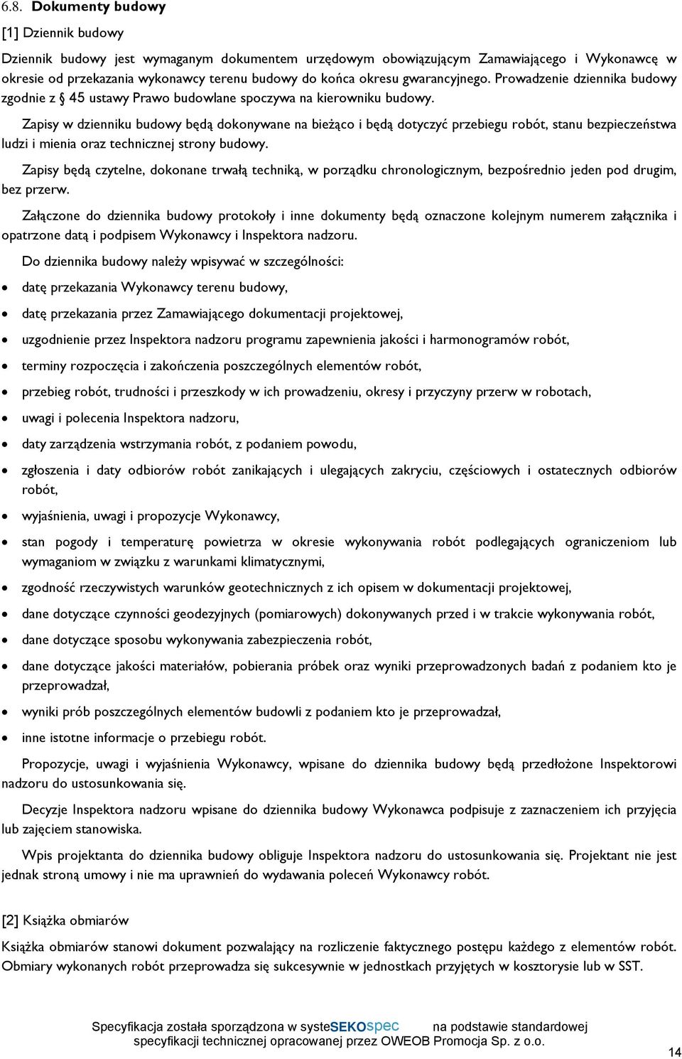 Zapisy w dzienniku budowy będą dokonywane na bieżąco i będą dotyczyć przebiegu robót, stanu bezpieczeństwa ludzi i mienia oraz technicznej strony budowy.