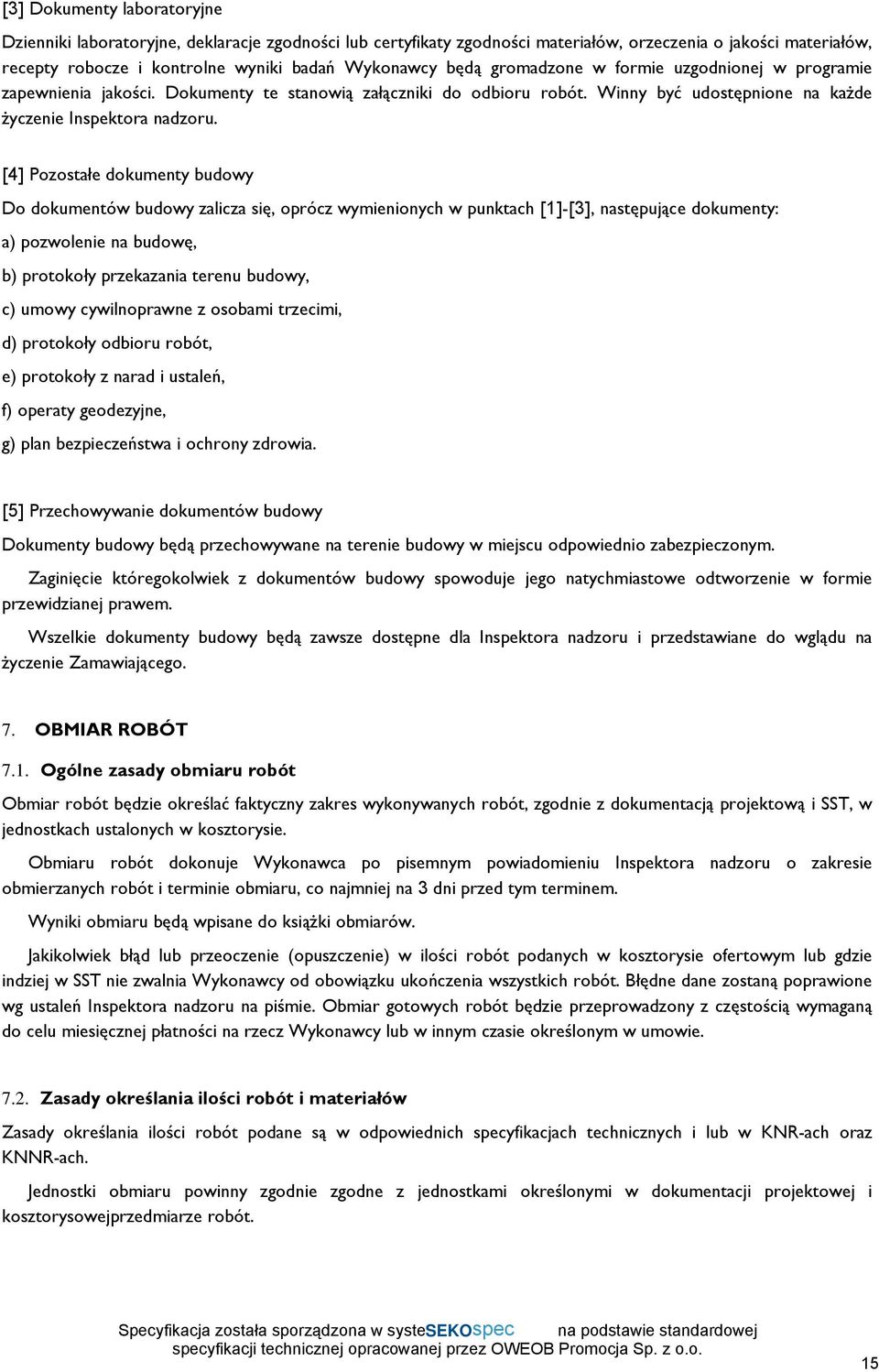 [4] Pozostałe dokumenty budowy Do dokumentów budowy zalicza się, oprócz wymienionych w punktach [1]-[3], następujące dokumenty: a) pozwolenie na budowę, b) protokoły przekazania terenu budowy, c)