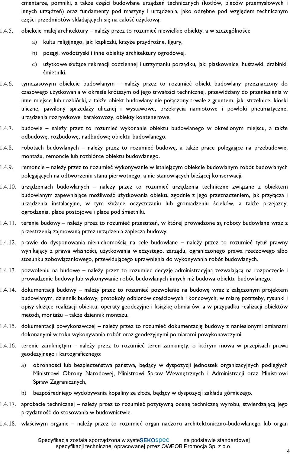 obiekcie małej architektury należy przez to rozumieć niewielkie obiekty, a w szczególności: a) kultu religijnego, jak: kapliczki, krzyże przydrożne, figury, b) posągi, wodotryski i inne obiekty