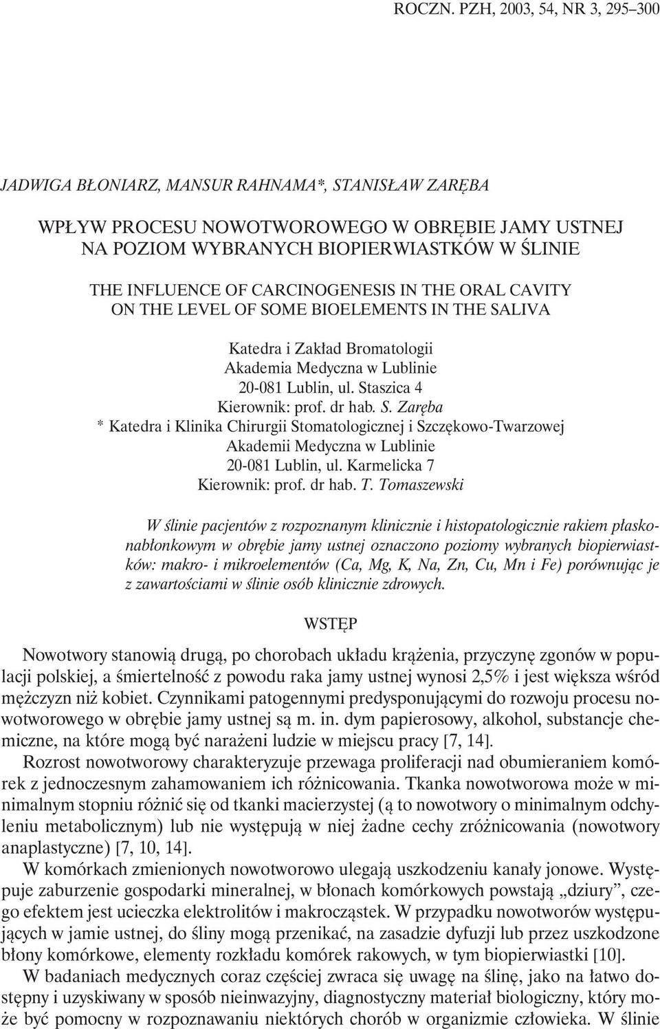 CARCINOGENESIS IN THE ORAL CAVITY ON THE LEVEL OF SOME BIOELEMENTS IN THE SALIVA Katedra i Zakład Bromatologii Akademia Medyczna w Lublinie 20-081 Lublin, ul. Staszica 4 Kierownik: prof. dr hab. S. Zaręba * Katedra i Klinika Chirurgii Stomatologicznej i Szczękowo-Twarzowej Akademii Medyczna w Lublinie 20-081 Lublin, ul.