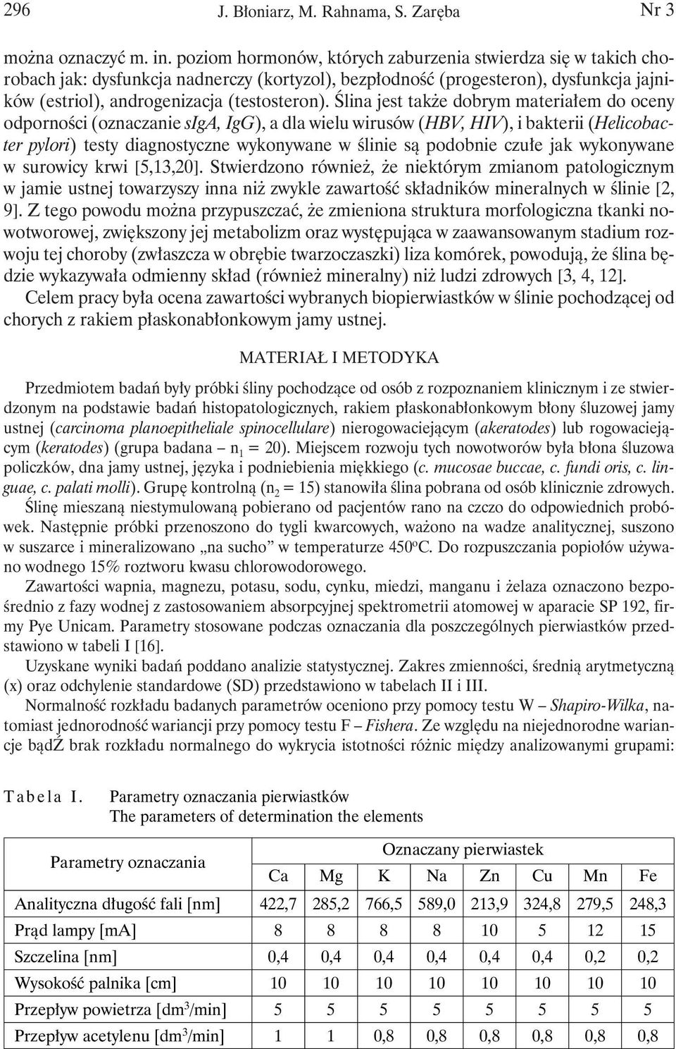 Ślina jest także dobrym materiałem do oceny odporności (oznaczanie siga, IgG), a dla wielu wirusów (HBV, HIV), i bakterii (Helicobacter pylori) testy diagnostyczne wykonywane w ślinie są podobnie