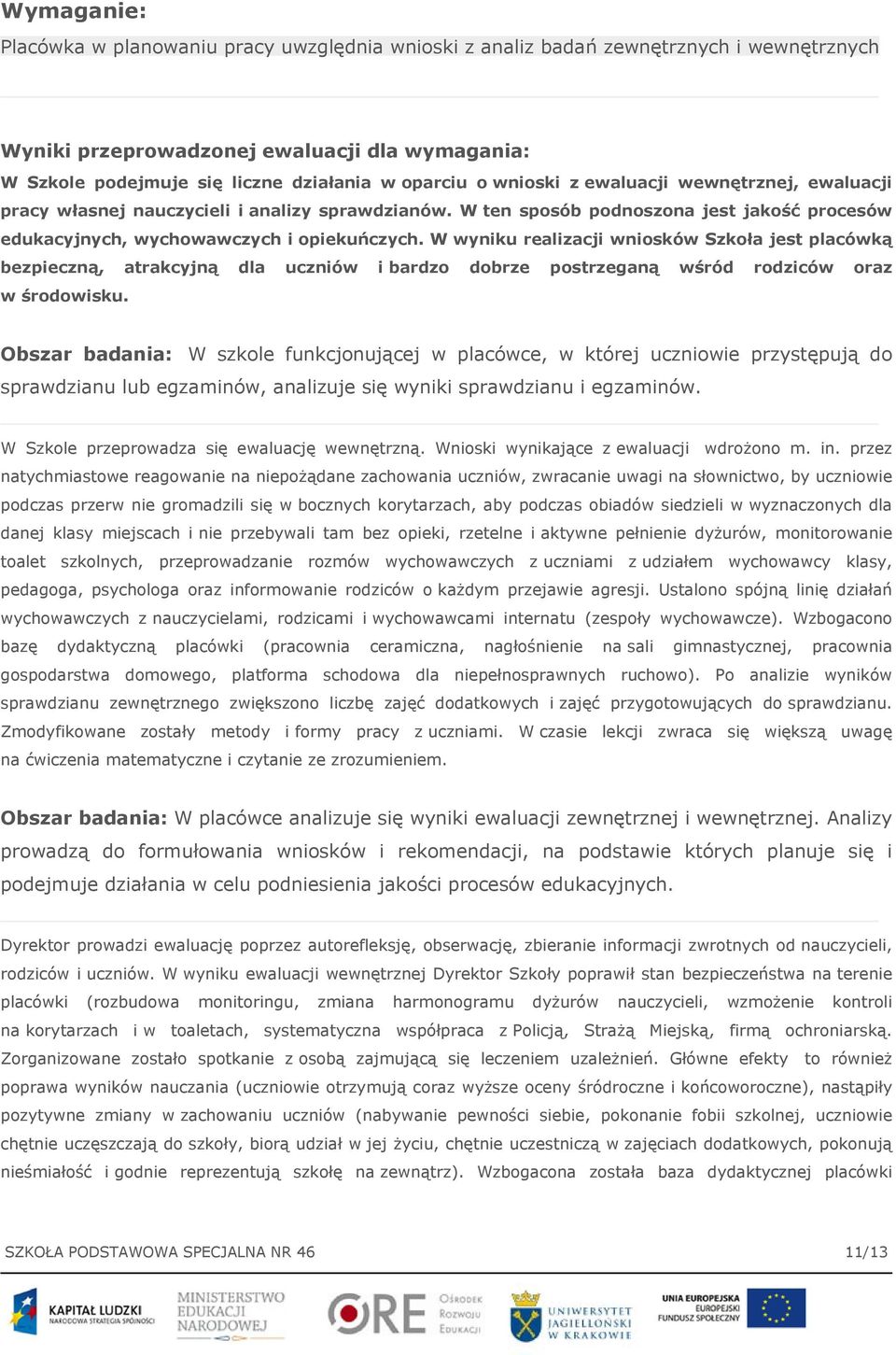 W wyniku realizacji wniosków Szkoła jest placówką bezpieczną, atrakcyjną dla uczniów i bardzo dobrze postrzeganą wśród rodziców oraz w środowisku.