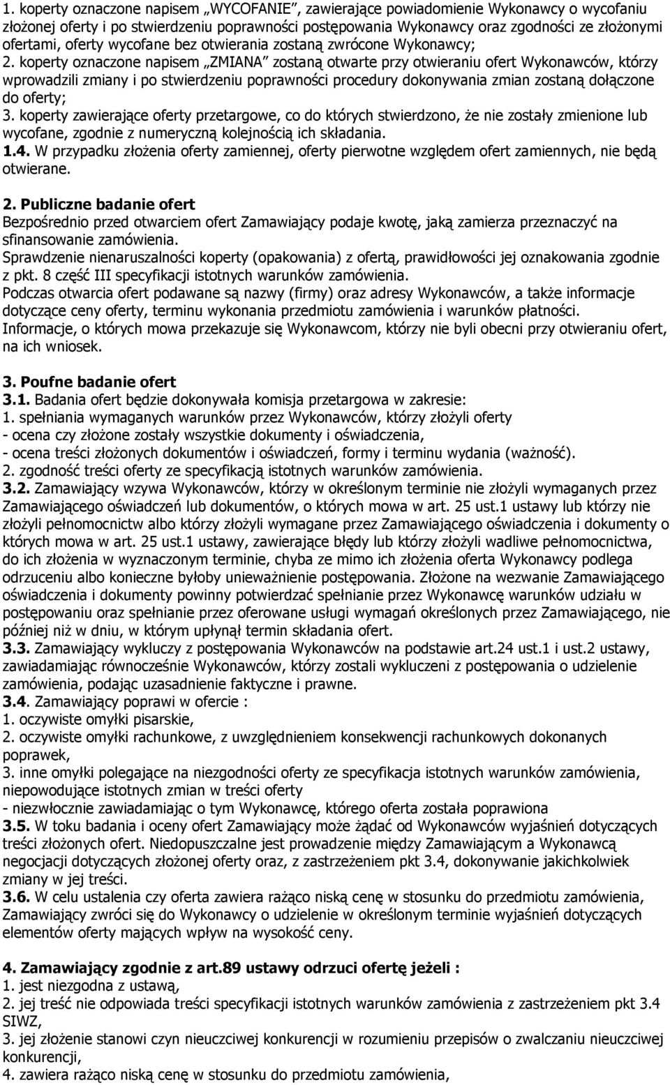 koperty oznaczone napisem ZMIANA zostaną otwarte przy otwieraniu ofert Wykonawców, którzy wprowadzili zmiany i po stwierdzeniu poprawności procedury dokonywania zmian zostaną dołączone do oferty; 3.