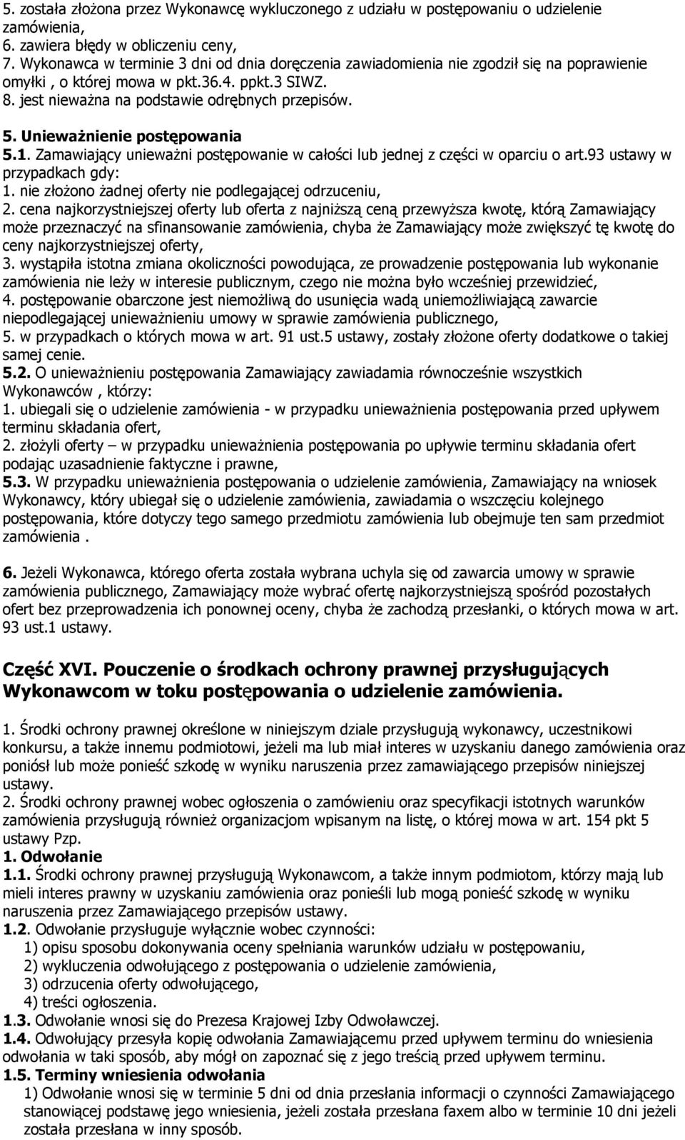 Unieważnienie postępowania 5.1. Zamawiający unieważni postępowanie w całości lub jednej z części w oparciu o art.93 ustawy w przypadkach gdy: 1.