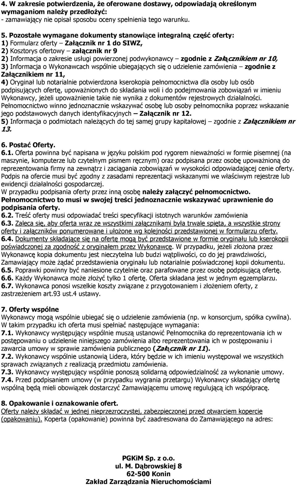 podwykonawcy zgodnie z Załącznikiem nr 10, 3) Informacja o Wykonawcach wspólnie ubiegających się o udzielenie zamówienia zgodnie z Załącznikiem nr 11, 4) Oryginał lub notarialnie potwierdzona
