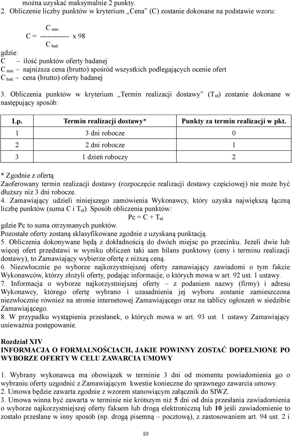 Obliczenia punktów w kryterium Termin realizacji dostawy (T rd ) zostanie dokonane w następujący sposób: Lp. Termin realizacji dostawy* Punkty za termin realizacji w pkt.