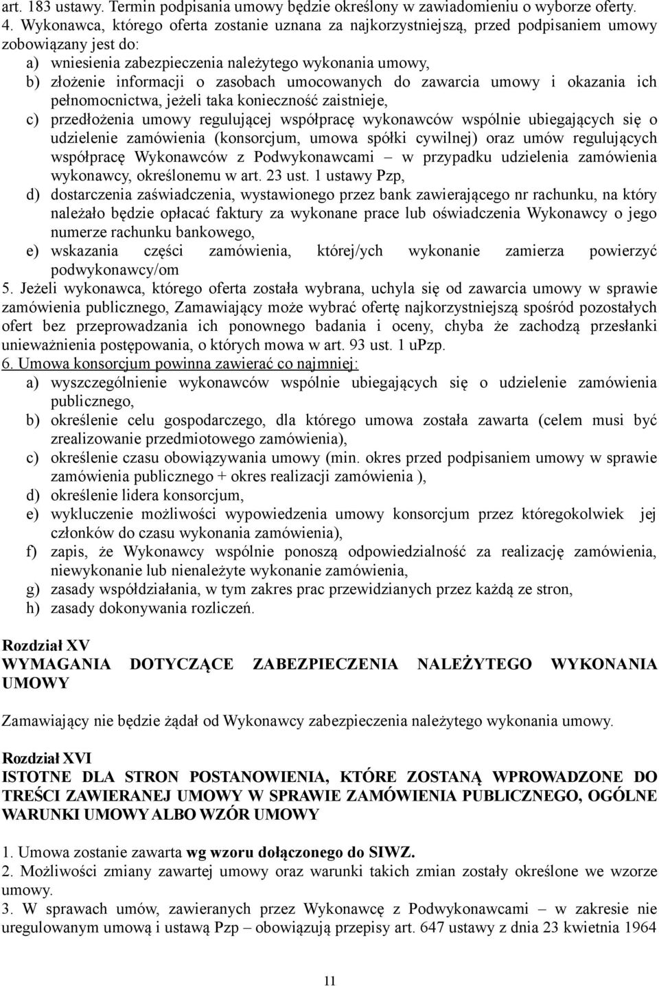 umocowanych do zawarcia umowy i okazania ich pełnomocnictwa, jeżeli taka konieczność zaistnieje, c) przedłożenia umowy regulującej współpracę wykonawców wspólnie ubiegających się o udzielenie