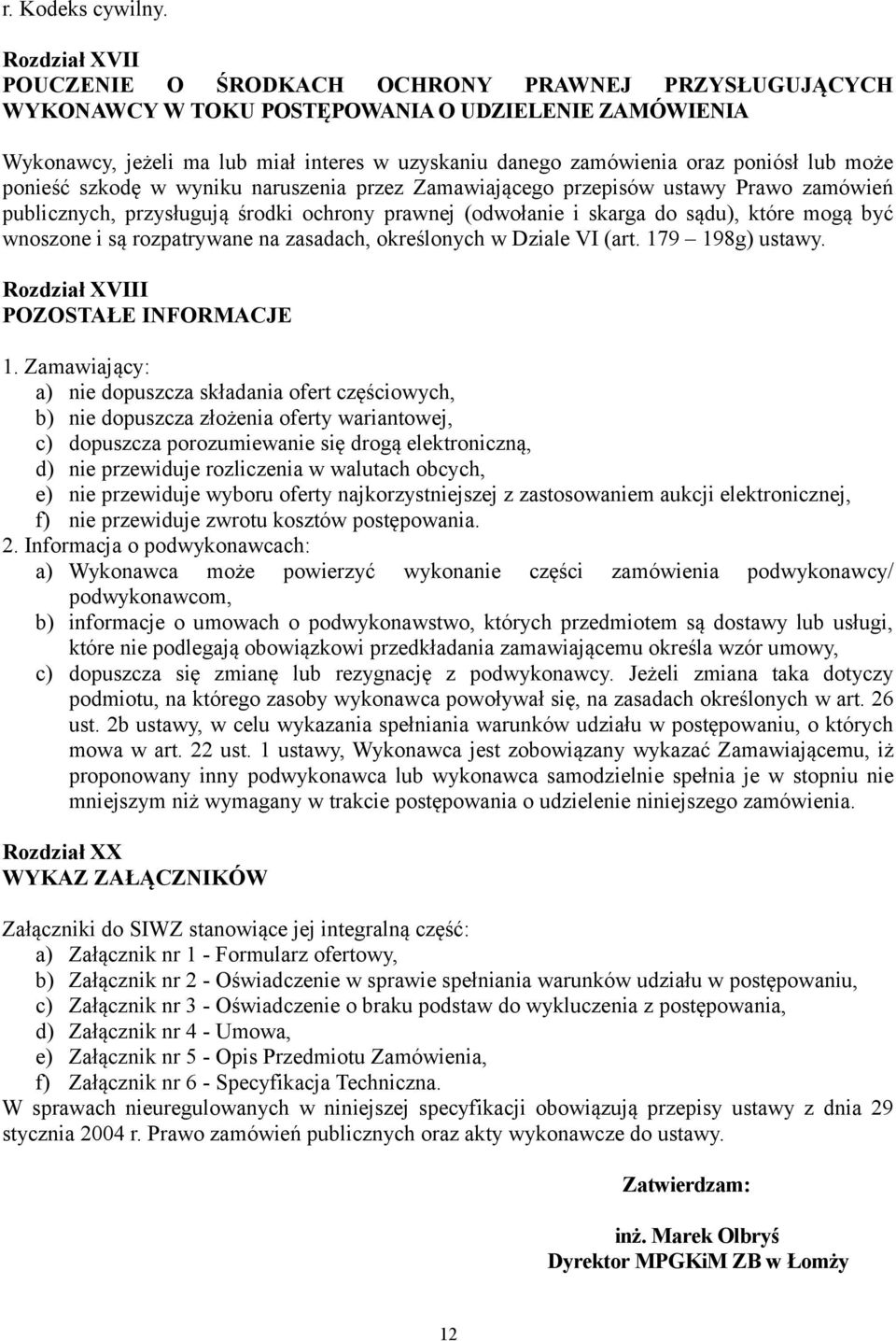 poniósł lub może ponieść szkodę w wyniku naruszenia przez Zamawiającego przepisów ustawy Prawo zamówień publicznych, przysługują środki ochrony prawnej (odwołanie i skarga do sądu), które mogą być