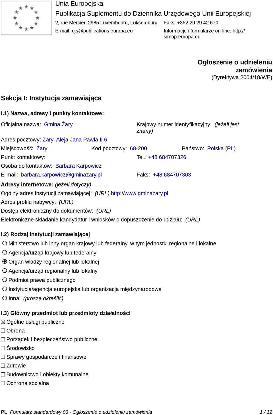 1) Nazwa, adresy i punkty kontaktowe: Oficjalna nazwa: Gmina Żary Adres pocztowy: Żary, Aleja Jana Pawła II 6 Krajowy numer identyfikacyjny: (jeżeli jest znany) Miejscowość: Żary Kod pocztowy: 68-200