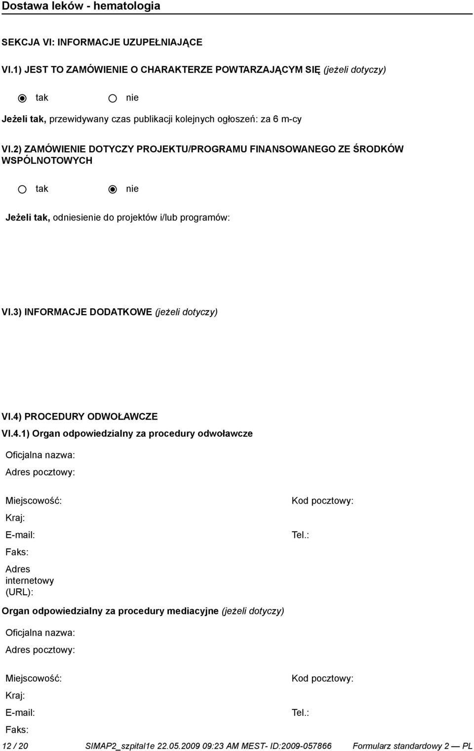 4) PROCEDURY ODWOŁAWCZE VI.4.1) Organ odpowiedzialny za procedury odwoławcze Oficjalna nazwa: Adres pocztowy: Miejscowość: Kraj: E-mail: Faks: Adres internetowy (URL): Kod pocztowy: Tel.